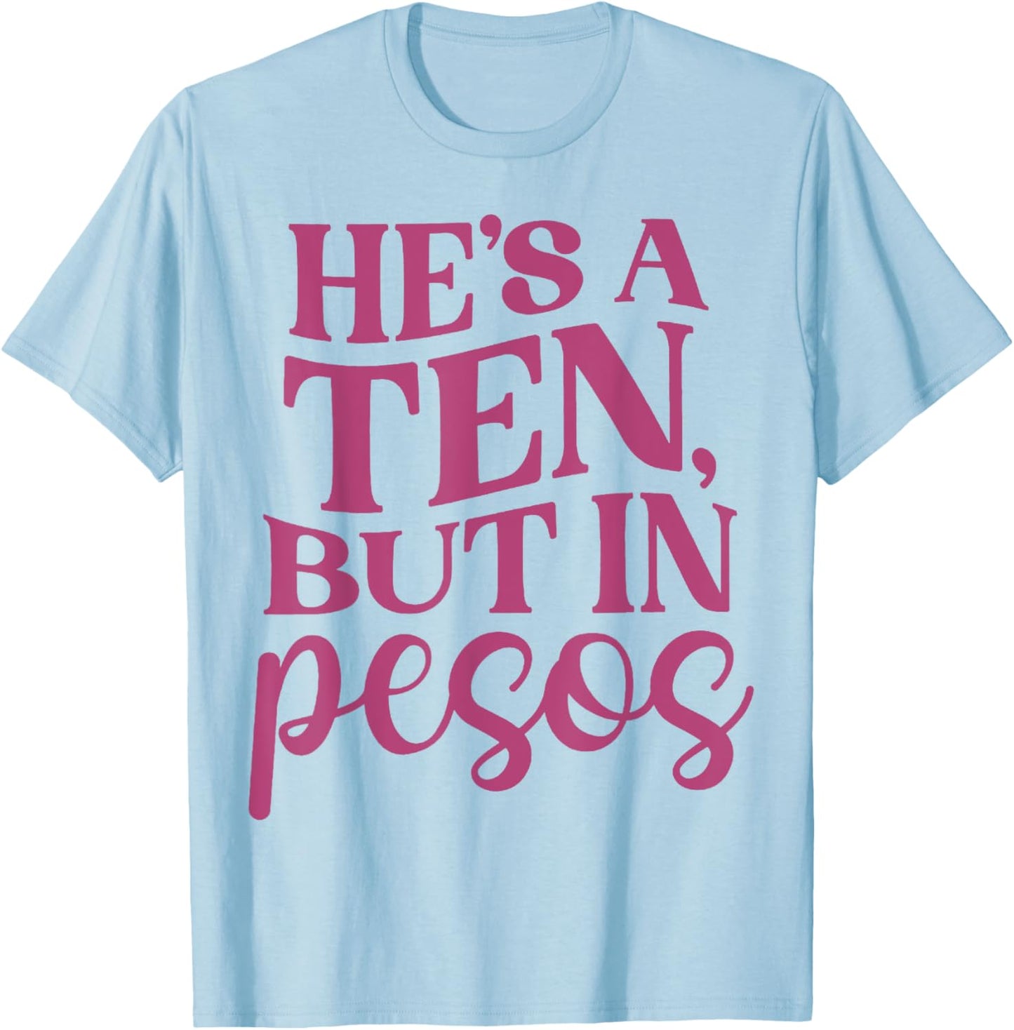He's A Ten But In Pesos Funny T-Shirt - T-Shirt | Light Blue