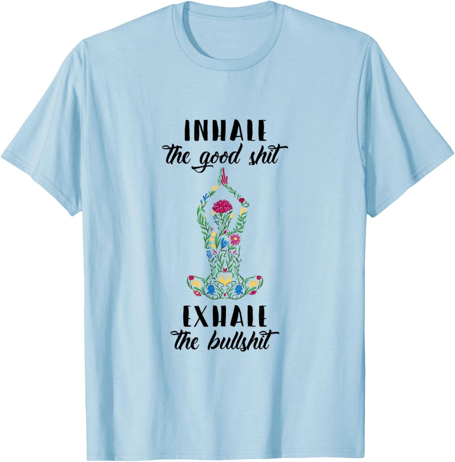 Yoga Sayings Meditation Inhale Good Shit Exhale Bullshit T-Shirt - T-Shirt | Light Blue