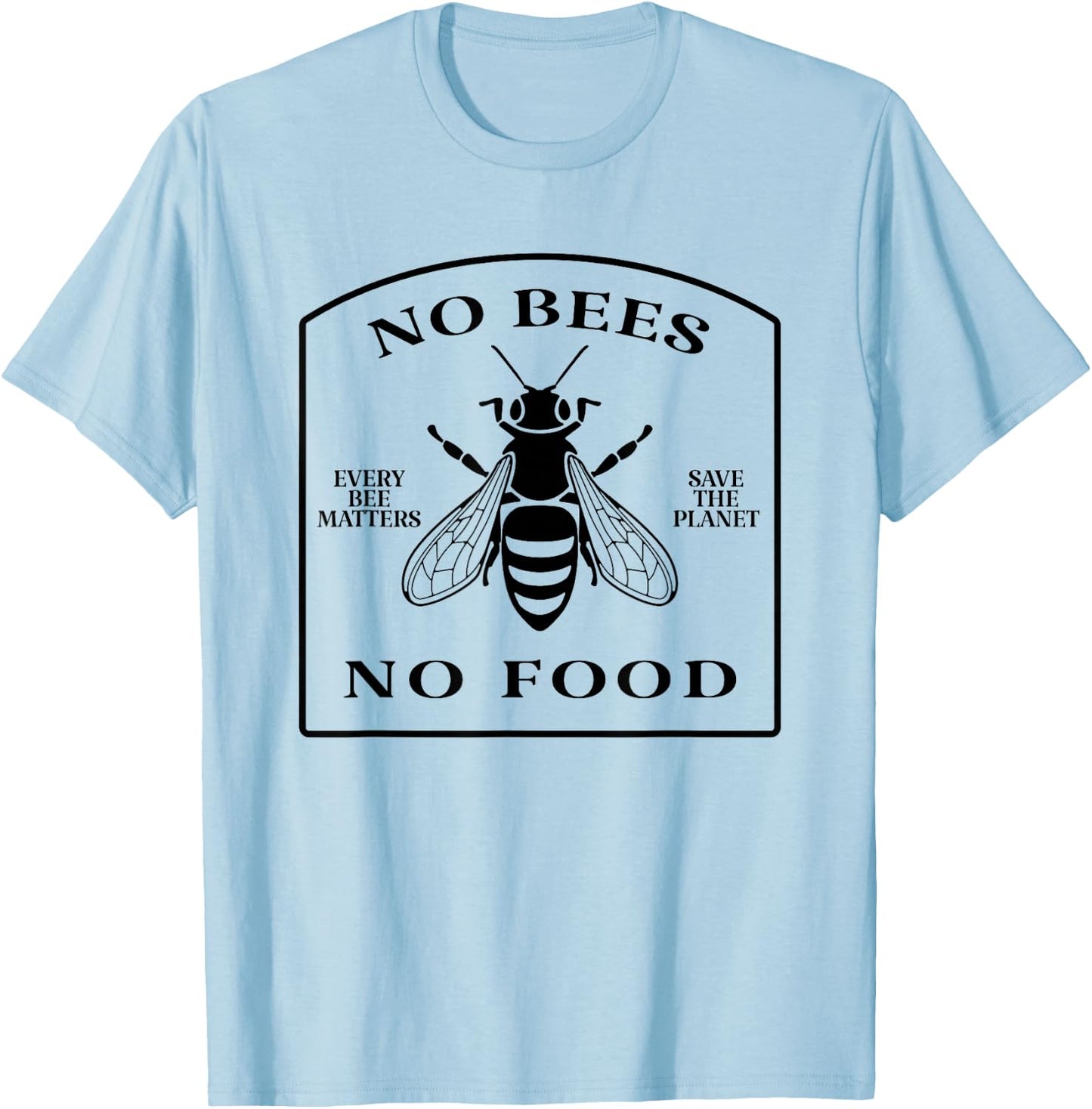 No Bees No Food - Every Bee Matters Save The Planet T-Shirt - T-Shirt | Light Blue