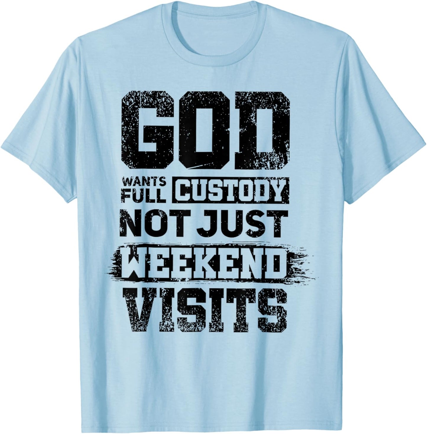 God Wants Full Custody Not Just Weekend Visits T-Shirt - T-Shirt | Light Blue