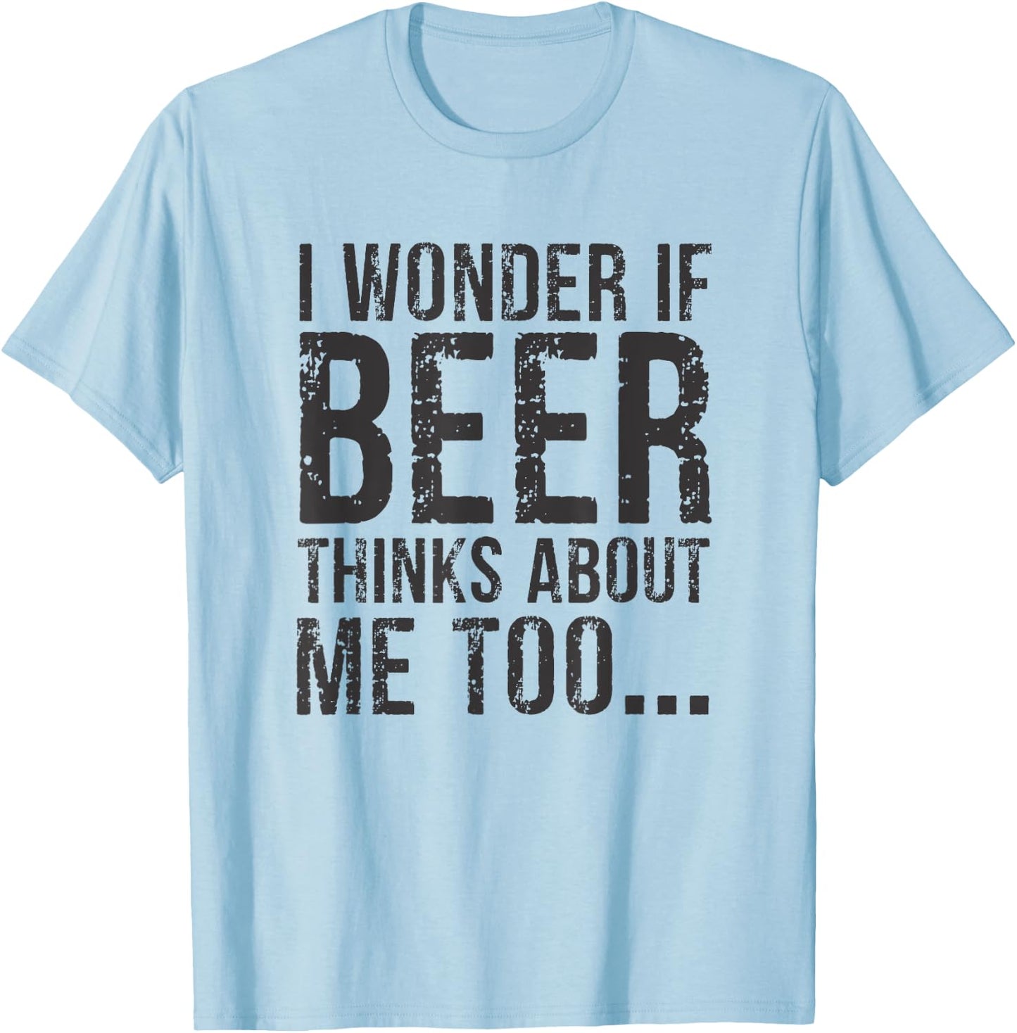 I Wonder If Beer Thinks About Me Too T-Shirt - T-Shirt | Light Blue