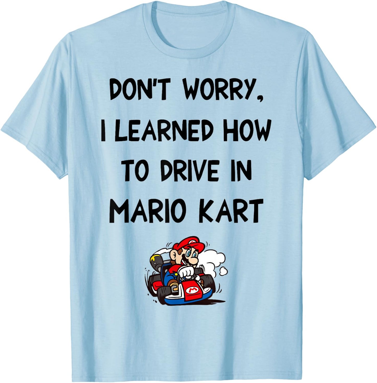Mario Kart Don't Worry I Learned How To Drive In Mario Kart T-Shirt - T-Shirt | Light Blue