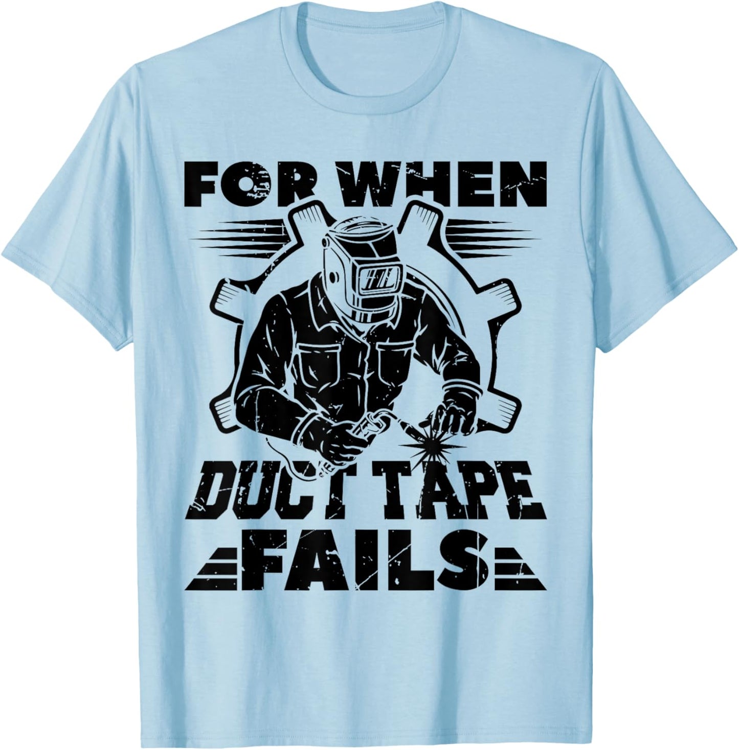 For When Duct Tape Fails Welding Welder Funny T-Shirt - T-Shirt | Light Blue