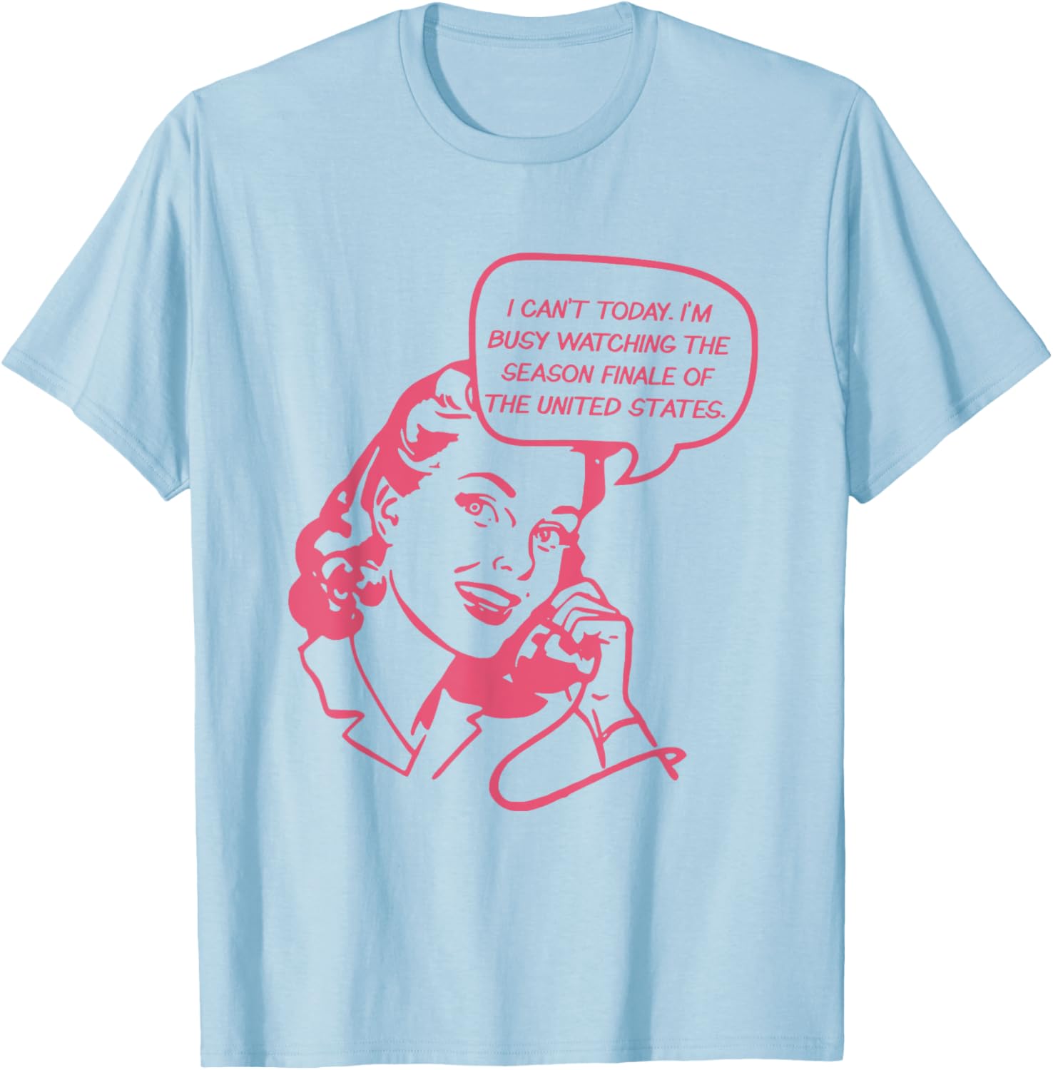 I Can't Today I'm Busy Watching The Season Finale Of The US T-Shirt - T-Shirt | Light Blue