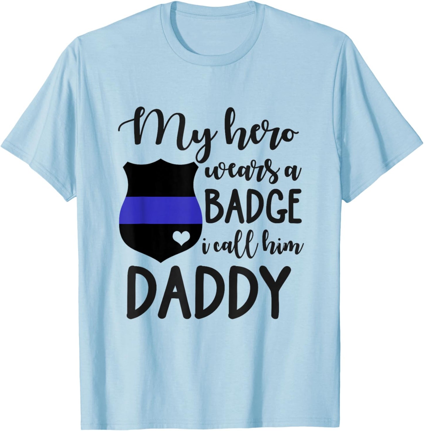 My Cop Hero Wears A Badge I Call Him Daddy Police Officer T-Shirt - T-Shirt | Light Blue