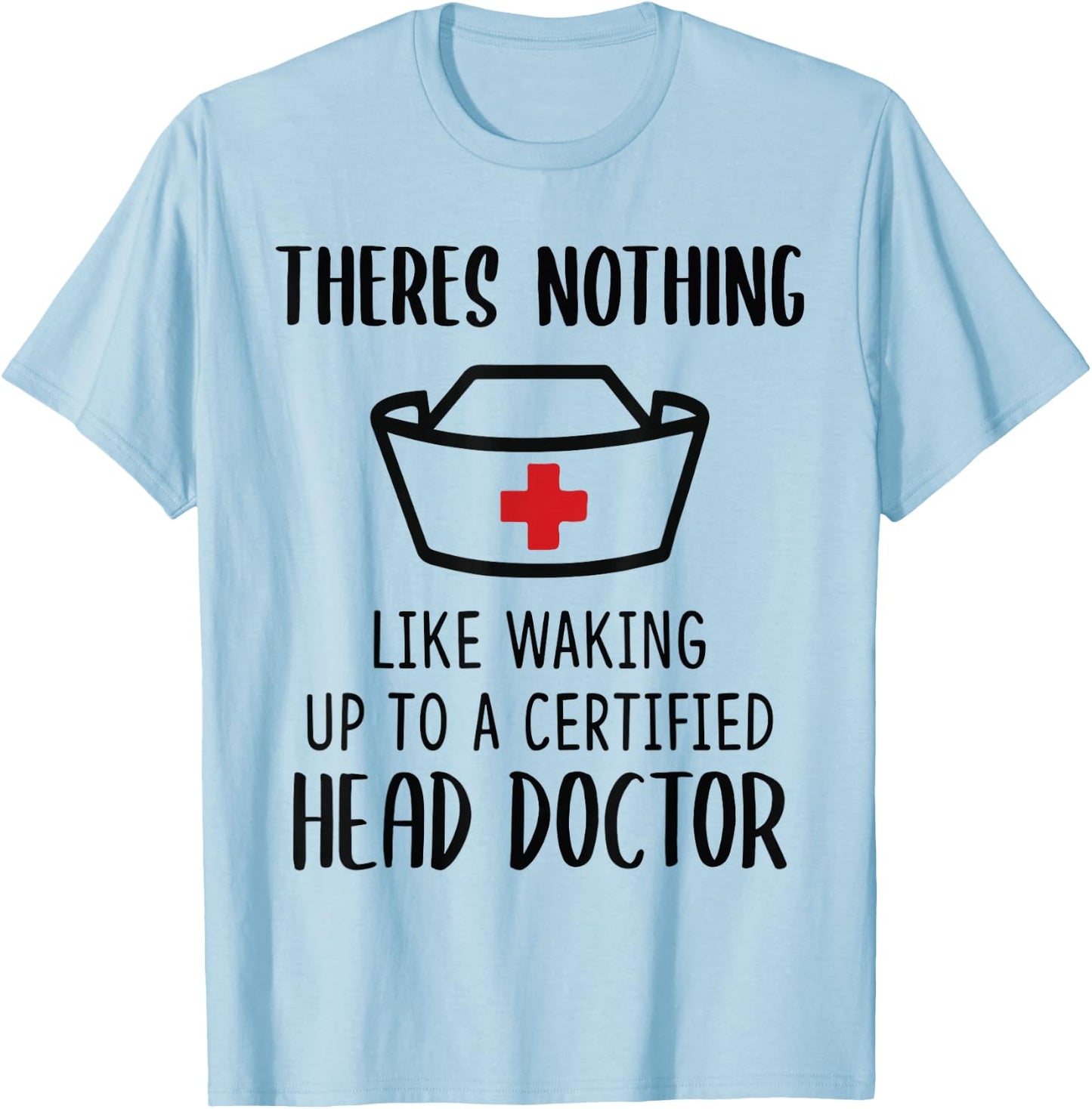 Theres nothing like waking up to a certified head doctor T-Shirt - T-Shirt | Light Blue