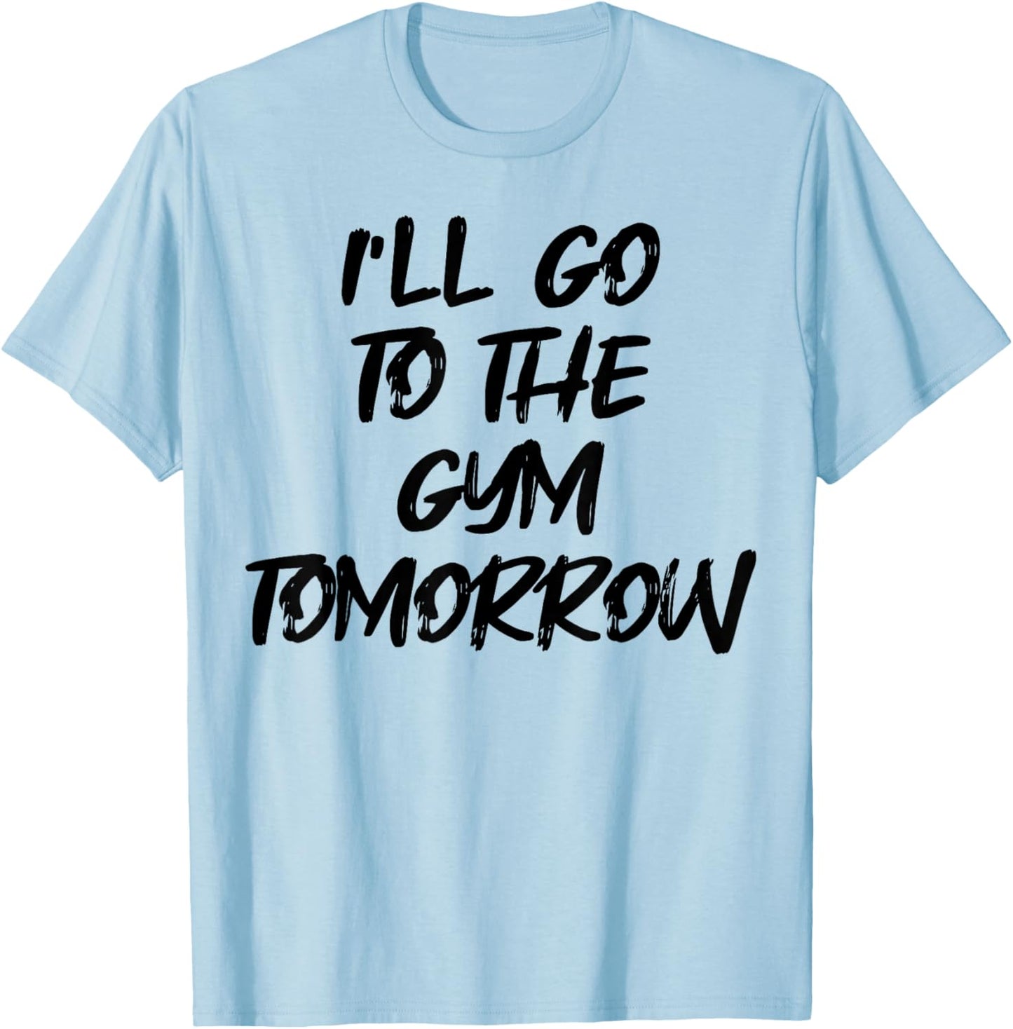 I'm Going to the Gym Tomorrow Funny White Lie Party T-Shirt - T-Shirt | Light Blue