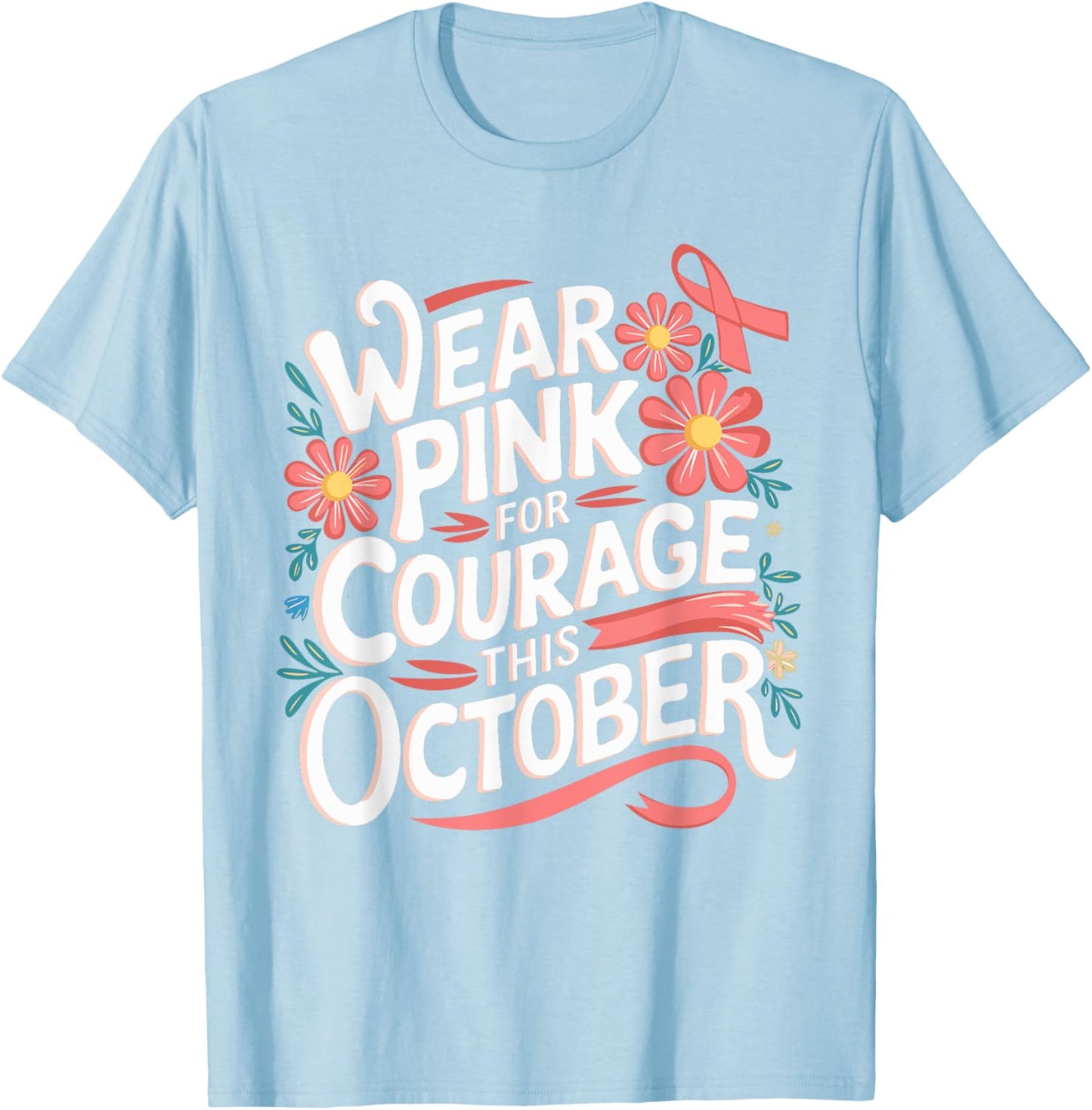 Pink October Wear Pink For Courage Breast Cancer Awareness T-Shirt - T-Shirt | Light Blue