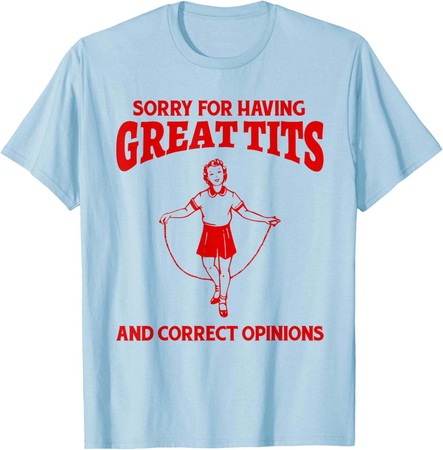 Sorry For Having Great Tits And Correct Opinions Funny Meme T-Shirt - T-Shirt | Light Blue