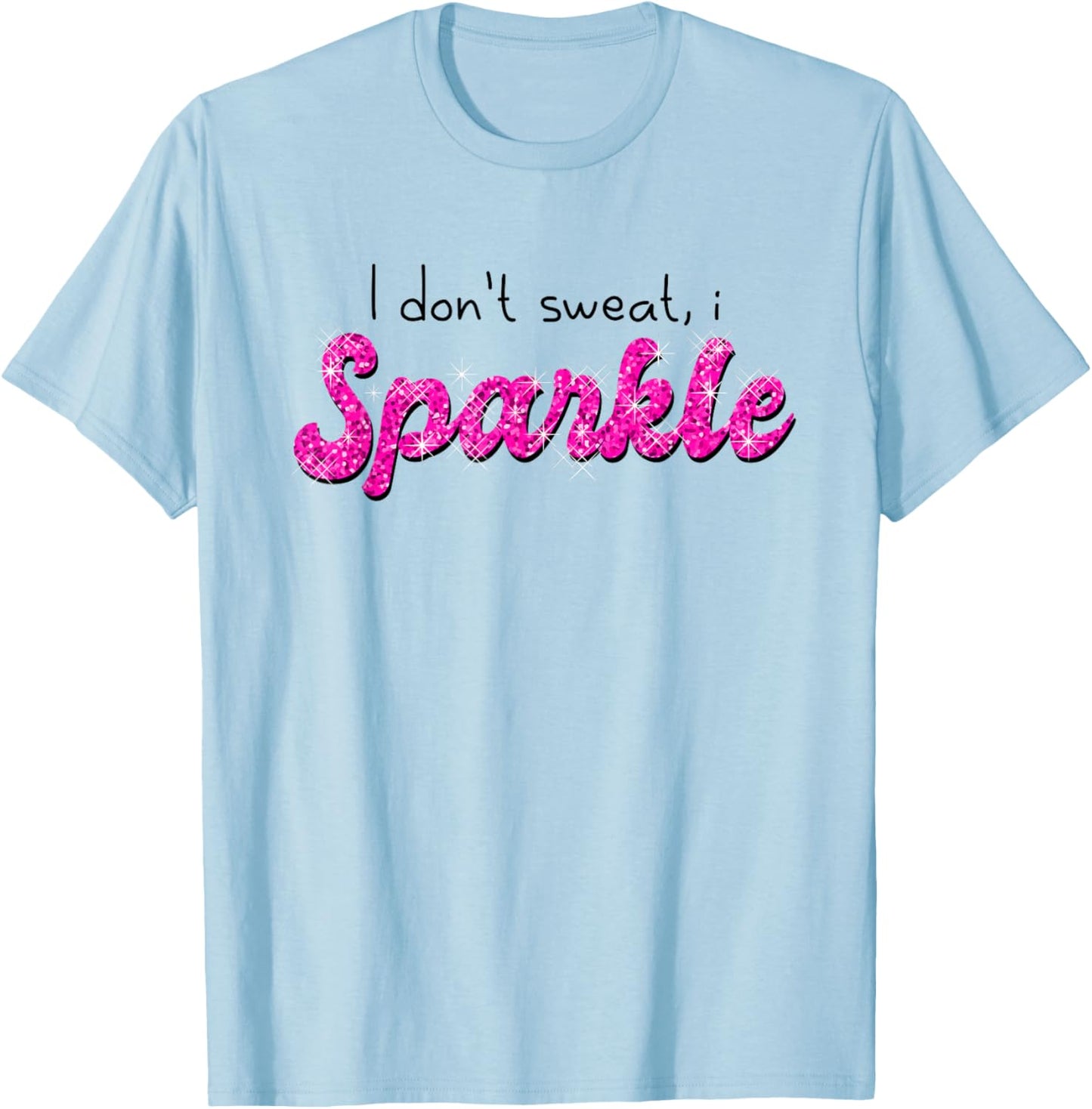 Gym Fitness Workout Funny Don't Sweat I Sparkle Quote T-Shirt - T-Shirt | Light Blue