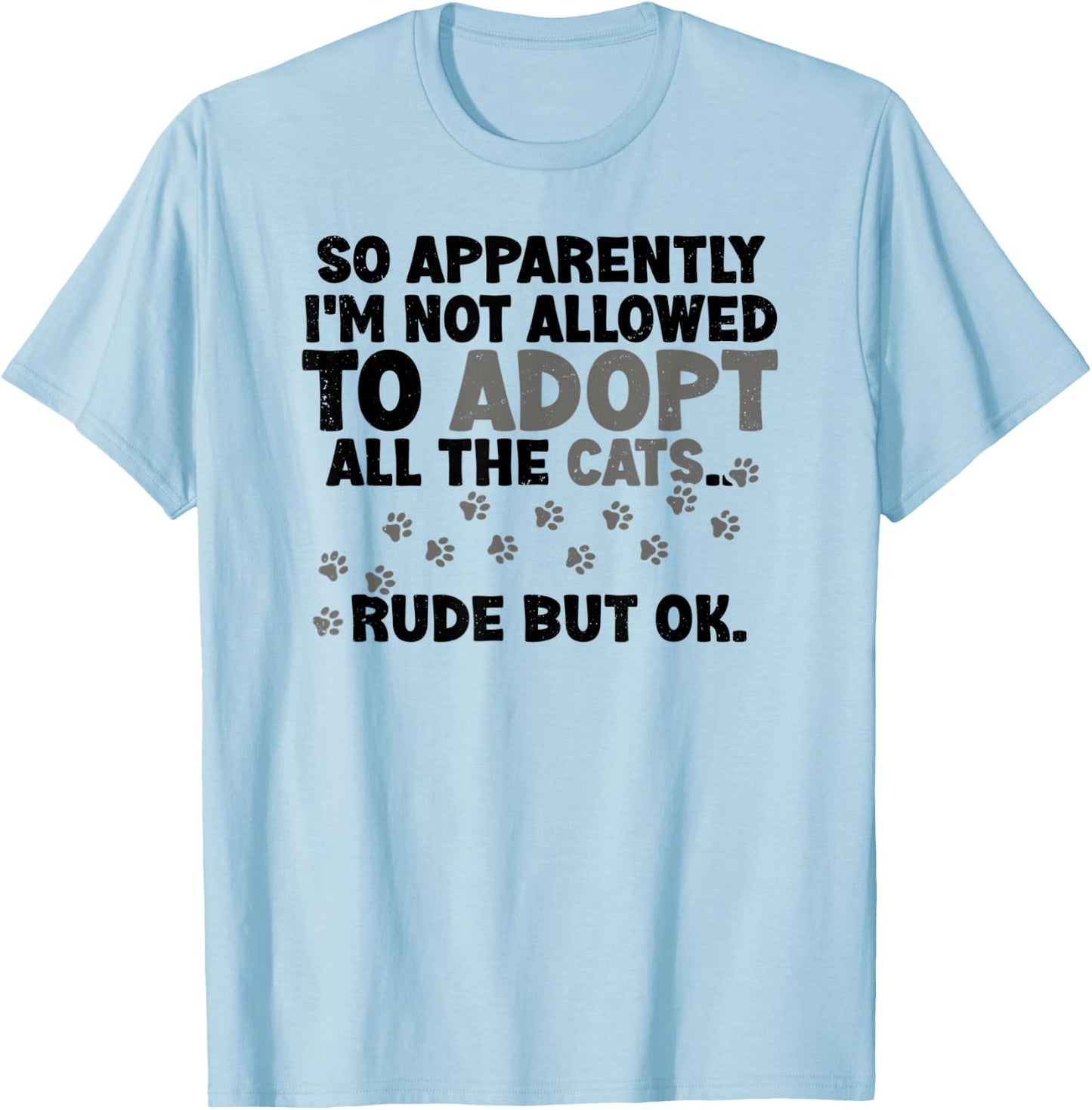 So Apparently I'm Not Allowed To Adopt All The Cats Fun Say T-Shirt - T-Shirt | Light Blue
