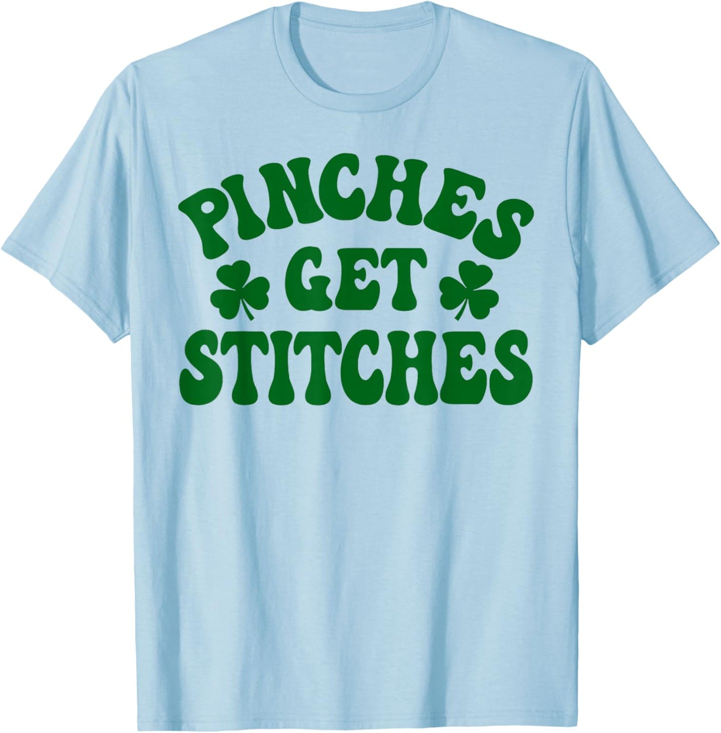 Pinches Get Stitches St Patrick Day T-Shirt - T-Shirt | Light Blue