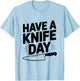 Have A Knife Day Funny Pun for Knife Enthusiasts T-Shirt - T-Shirt | Light Blue