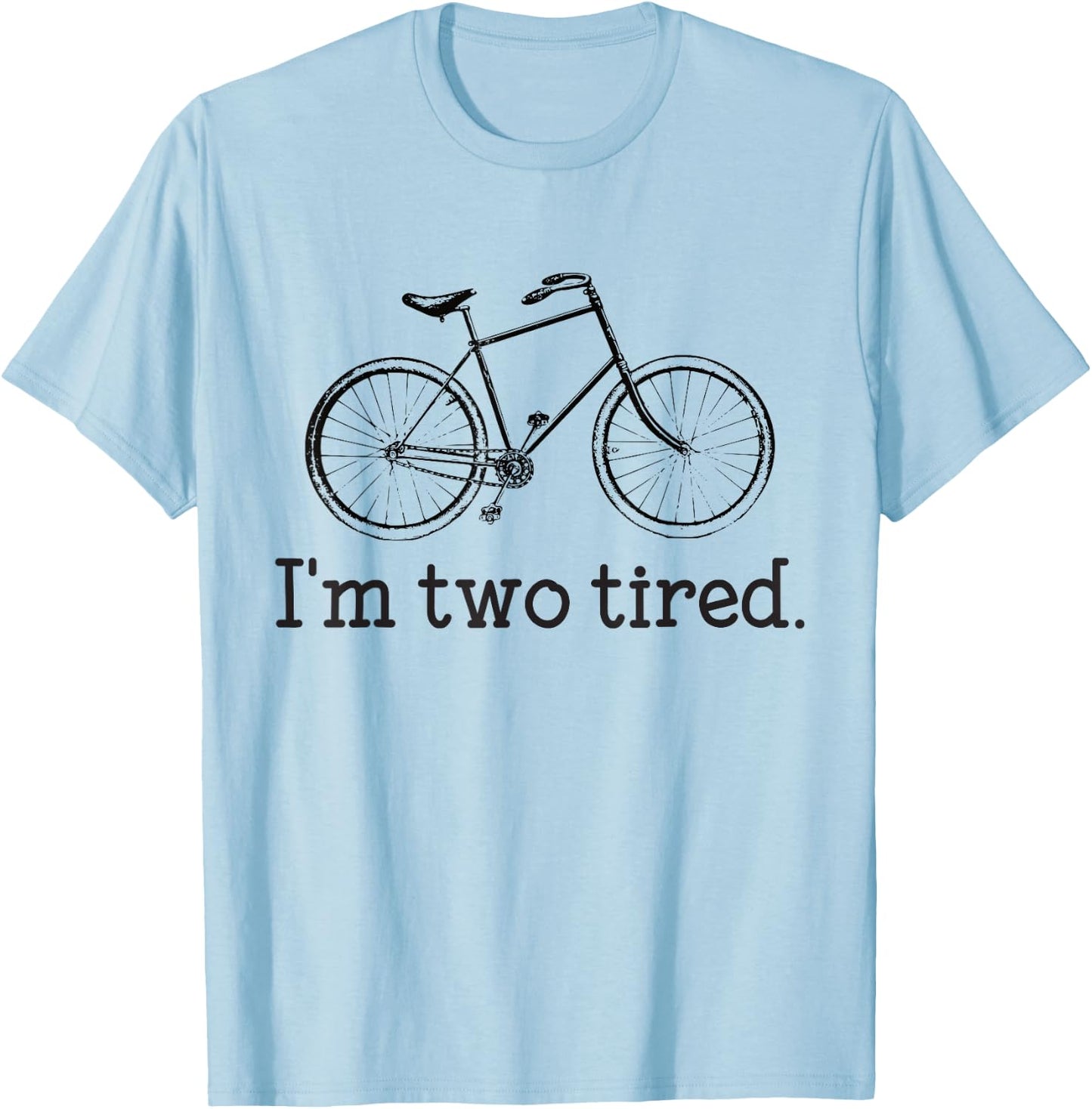 I'm Two Tired Funny Bicycle Lovers T-Shirt - T-Shirt | Light Blue