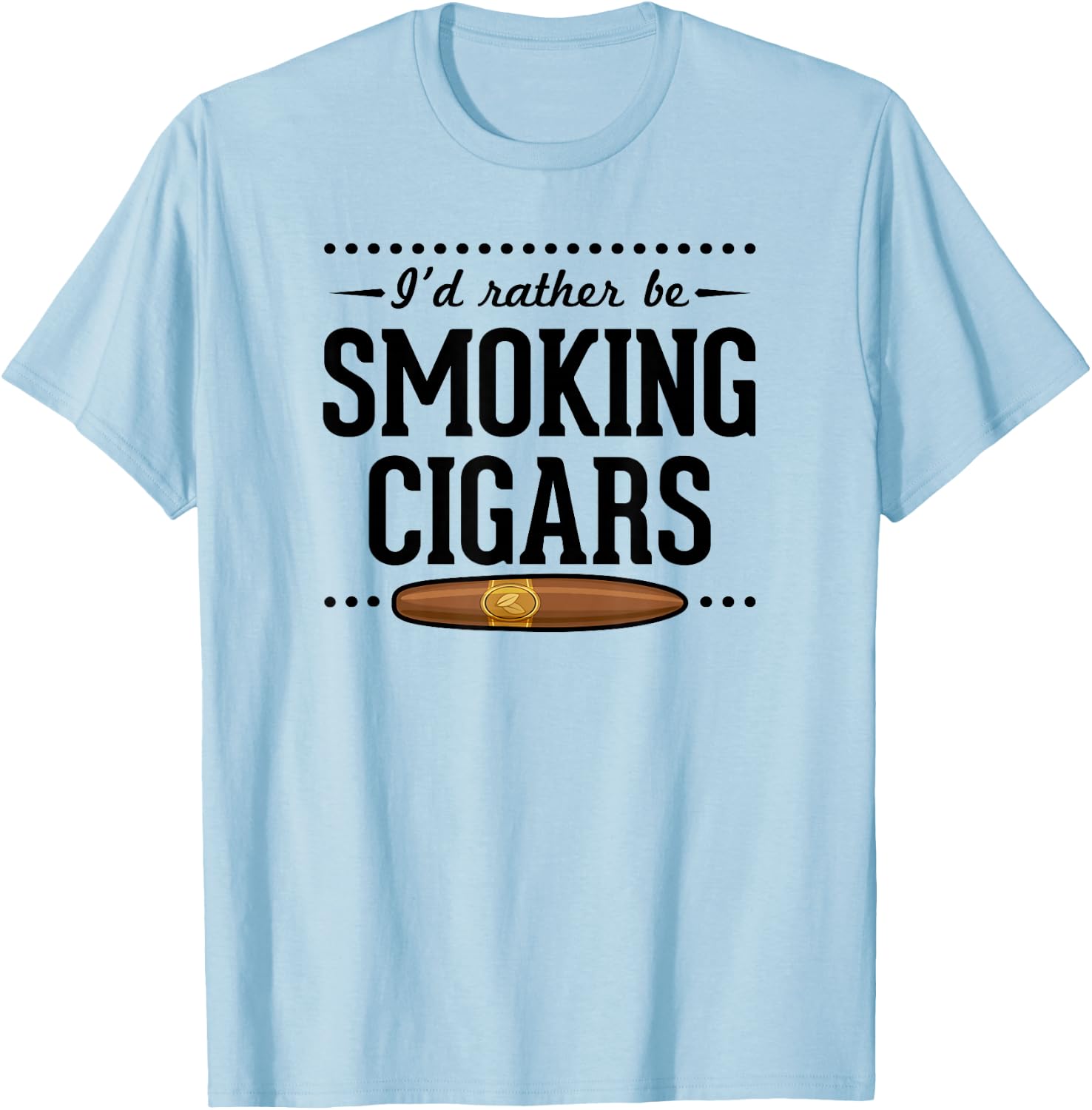 I'd Rather Be Smoking Cigars Funny Cigar Dad Fathers Day T-Shirt - T-Shirt | Light Blue