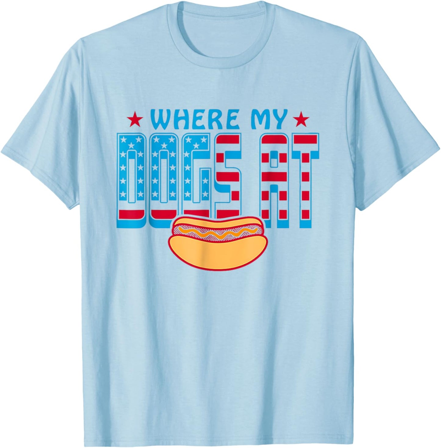 Where My Dogs At Funny Saying Quote 4th of July For MenWomen T-Shirt - T-Shirt | Light Blue