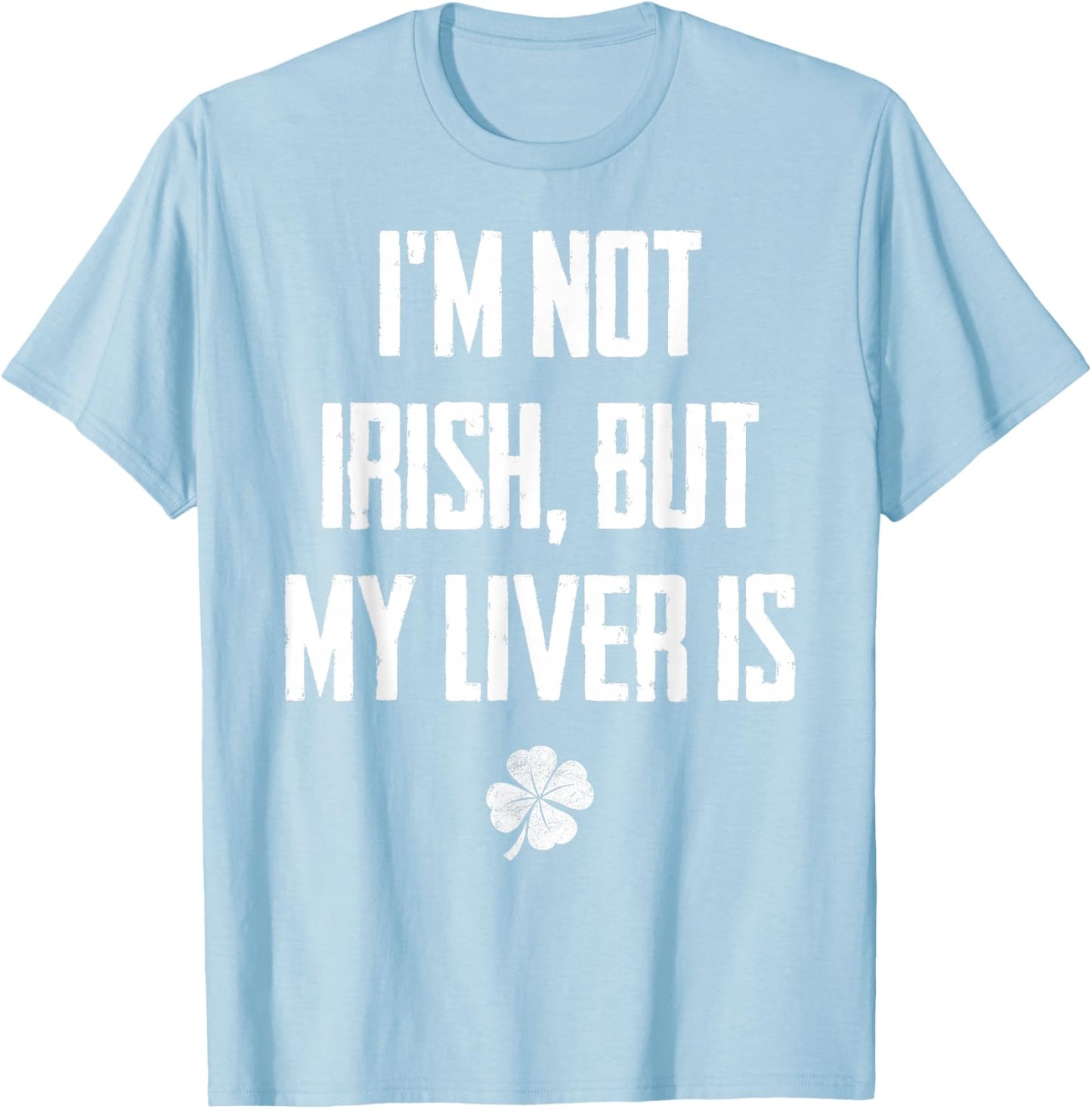 I'm Not Irish But My Liver Is - Funny St. Patrick's Day T-Shirt - T-Shirt | Light Blue