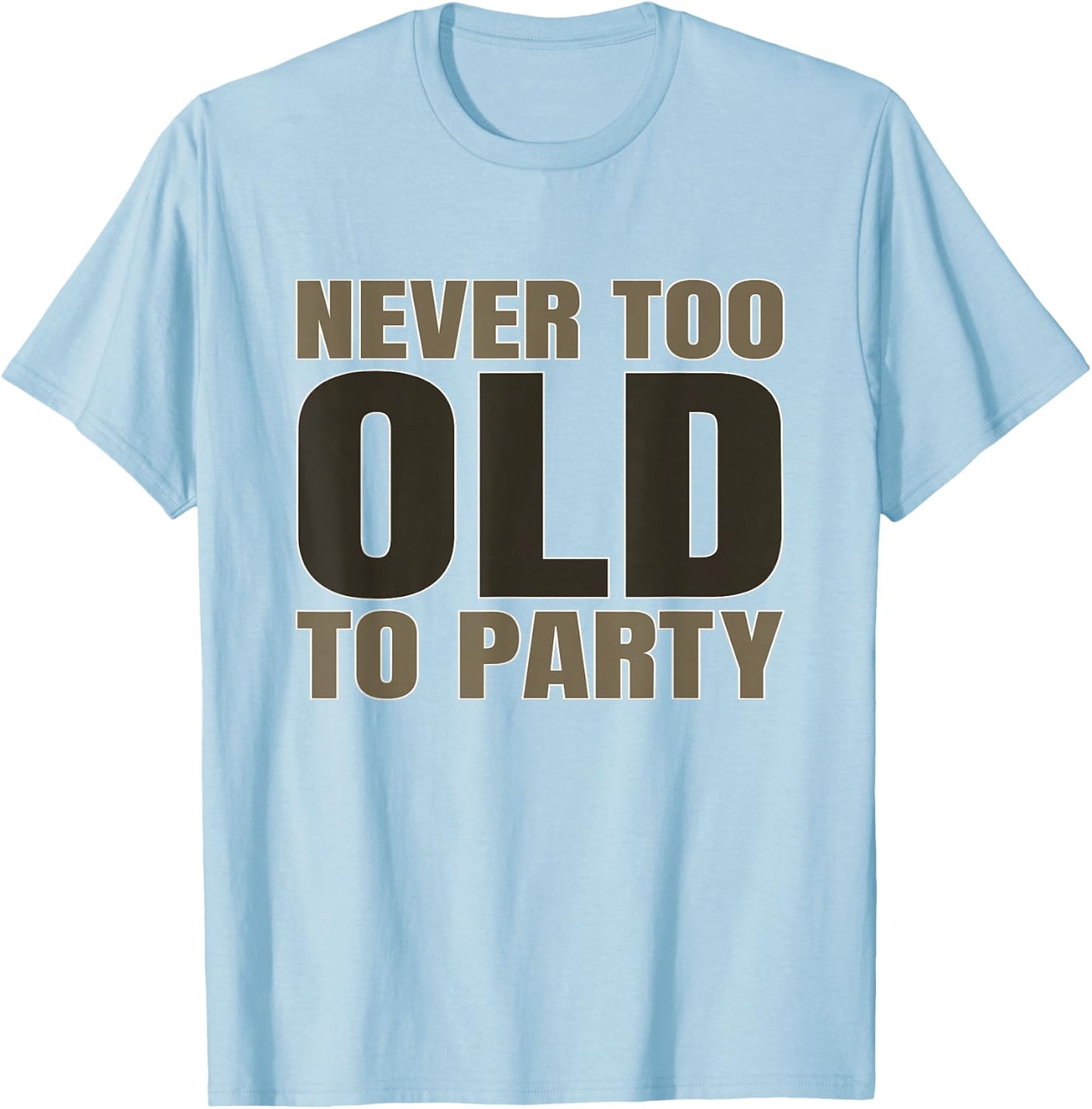 Old Age Humor Never Too Old to Party Old People Aging T-Shirt - T-Shirt | Light Blue