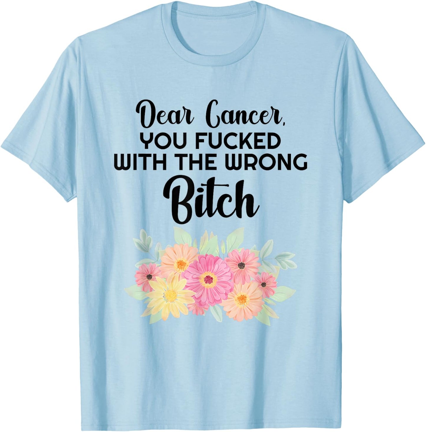 Dear Cancer you picked the wrong Bitch Inspirational Gift T-Shirt - T-Shirt | Light Blue