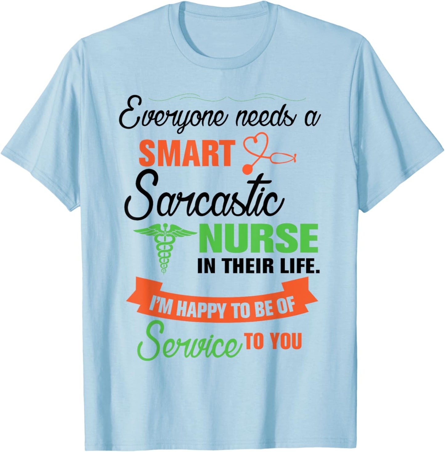 Everyone Needs A Smart Sarcastic Nurse In Their Life T-Shirt - T-Shirt | Light Blue