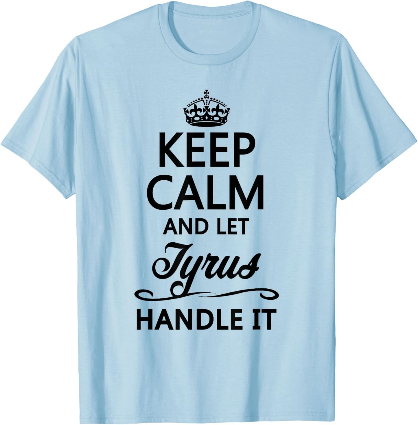 KEEP CALM and let TYRUS Handle It | Funny Name Gift T-Shirt - T-Shirt | Light Blue