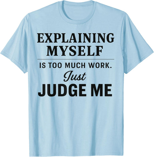Explaining Myself is Too Much Work Just Judge Me Funny Line T-Shirt - T-Shirt | Light Blue