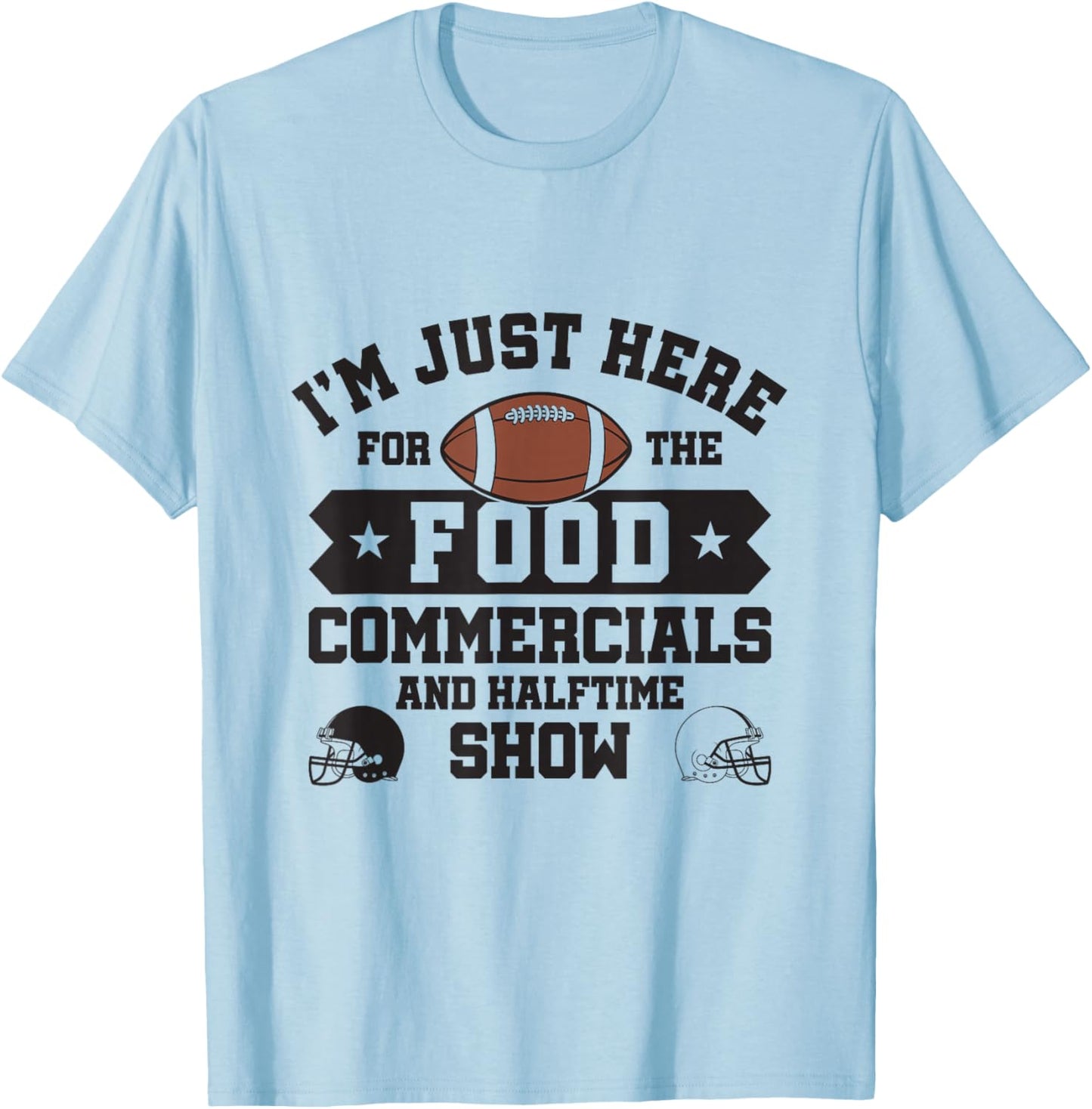 I'm Just Here For The Food Commercials and Halftime Show T-Shirt - T-Shirt | Light Blue