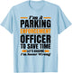 Funny PARKING ENFORCEMENT Officer Meter Maid - To Save Time T-Shirt - T-Shirt | Light Blue