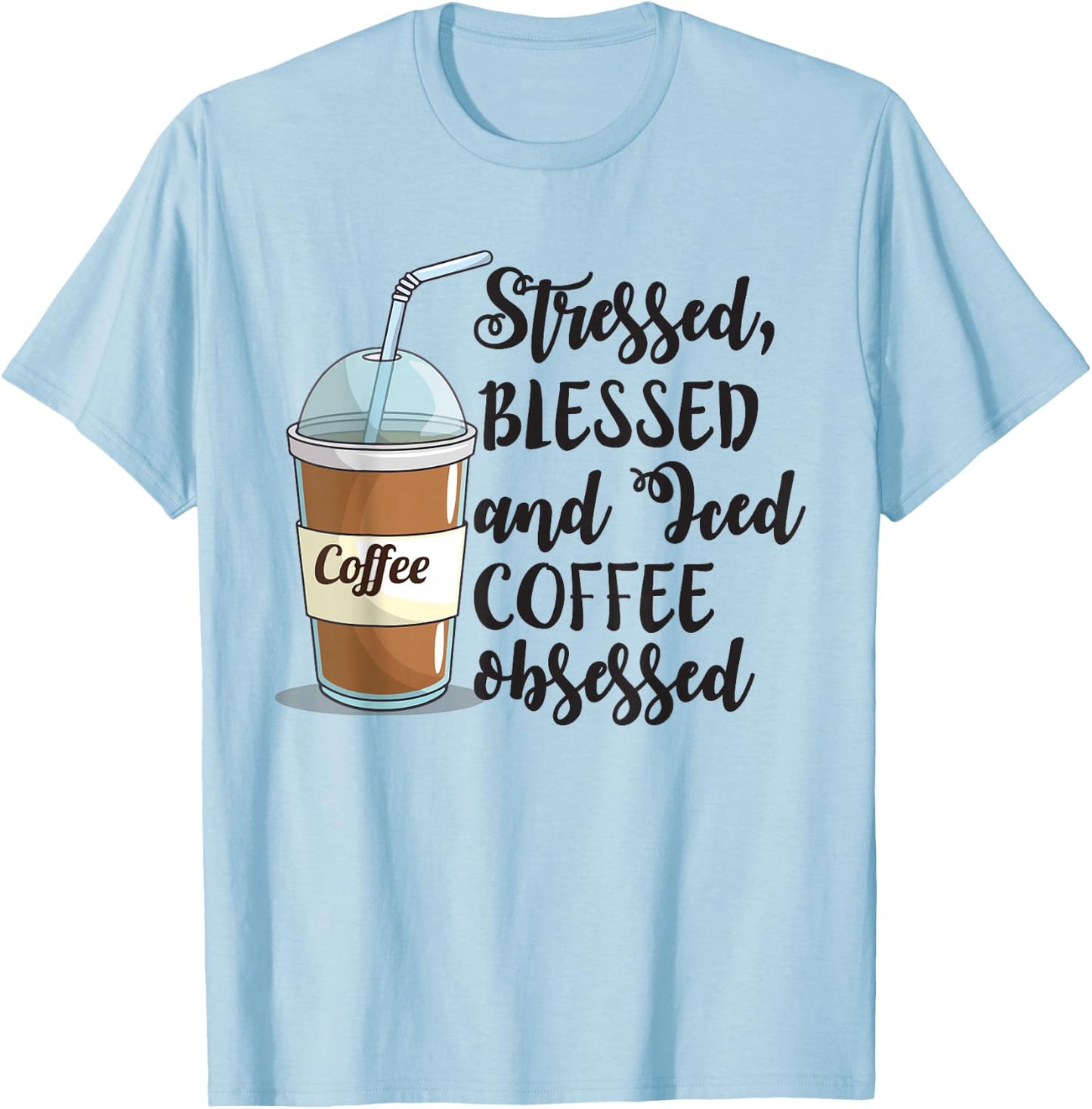Stressed Blessed And Iced Coffee Obsessed Funny T-Shirt - T-Shirt | Light Blue
