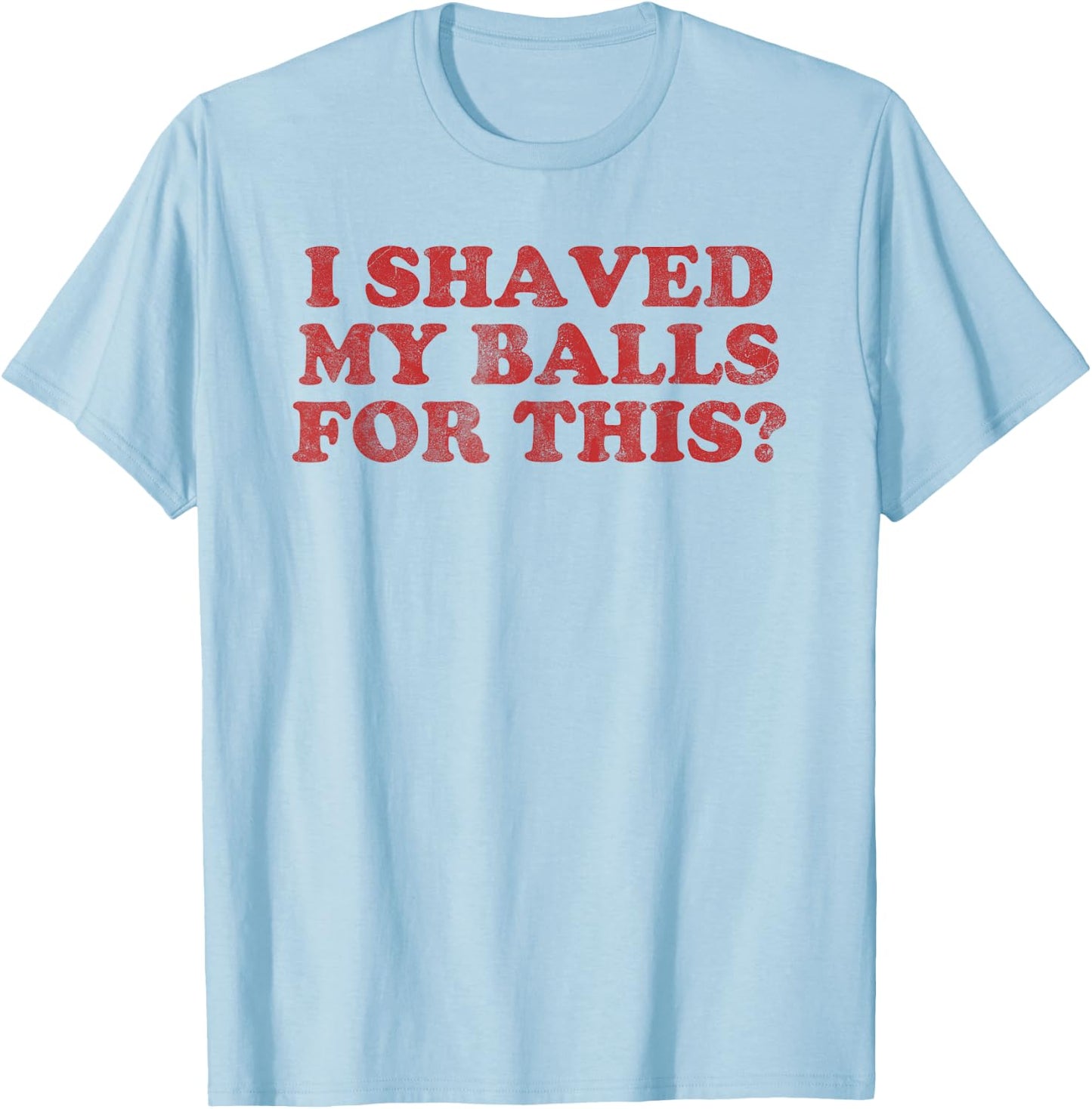 Vintage I Shaved My Balls For This? T-Shirt - T-Shirt | Light Blue