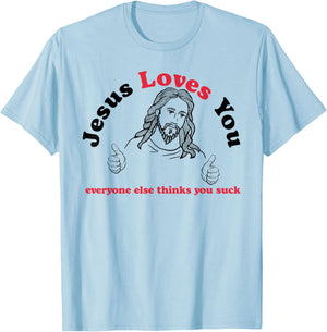 Jesus Loves You Everyone Else Thinks You Suck T-Shirt - T-Shirt | Light Blue