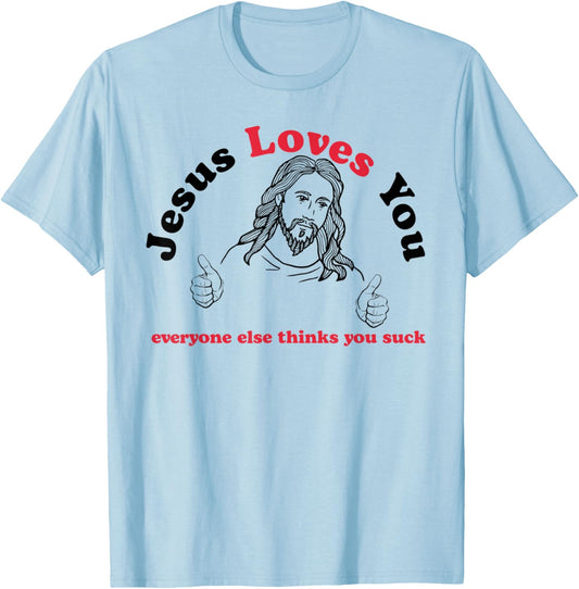 Jesus Loves You Everyone Else Thinks You Suck T-Shirt - T-Shirt | Light Blue