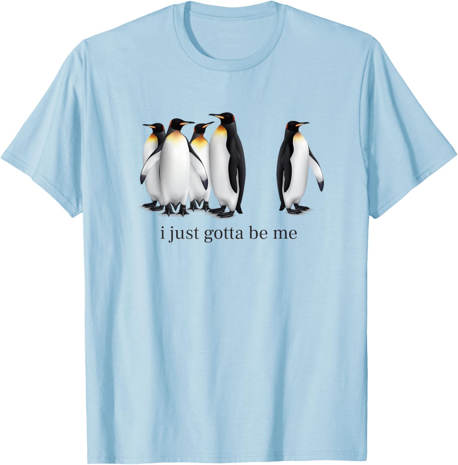 Funny I Just Gotta Be Me Penguin Quote Spheniscidae Penguin T-Shirt - T-Shirt | Light Blue
