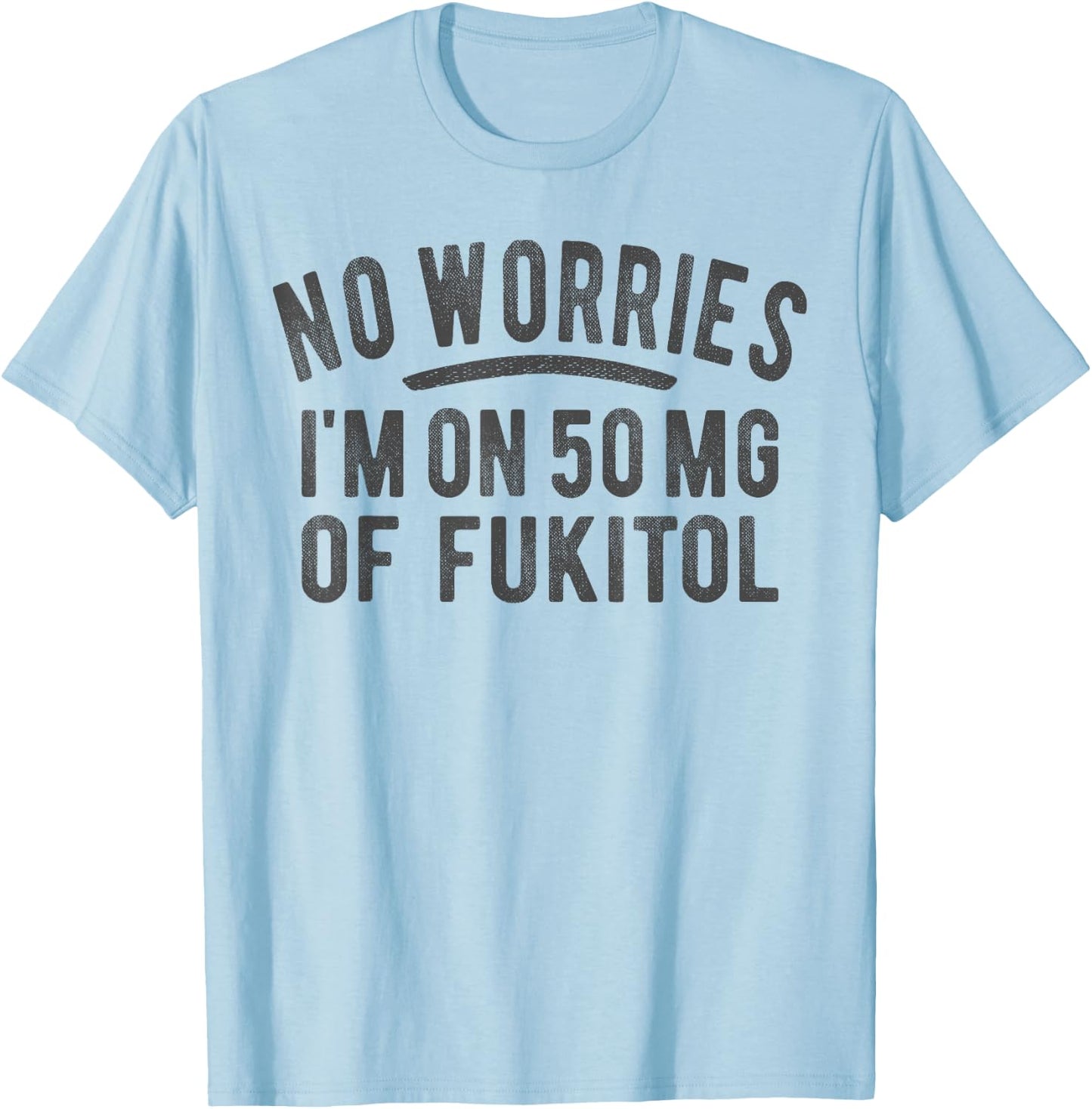 No Worries 500 mg Fukitol Fuck It All Sarcastic Quote Saying T-Shirt - T-Shirt | Light Blue