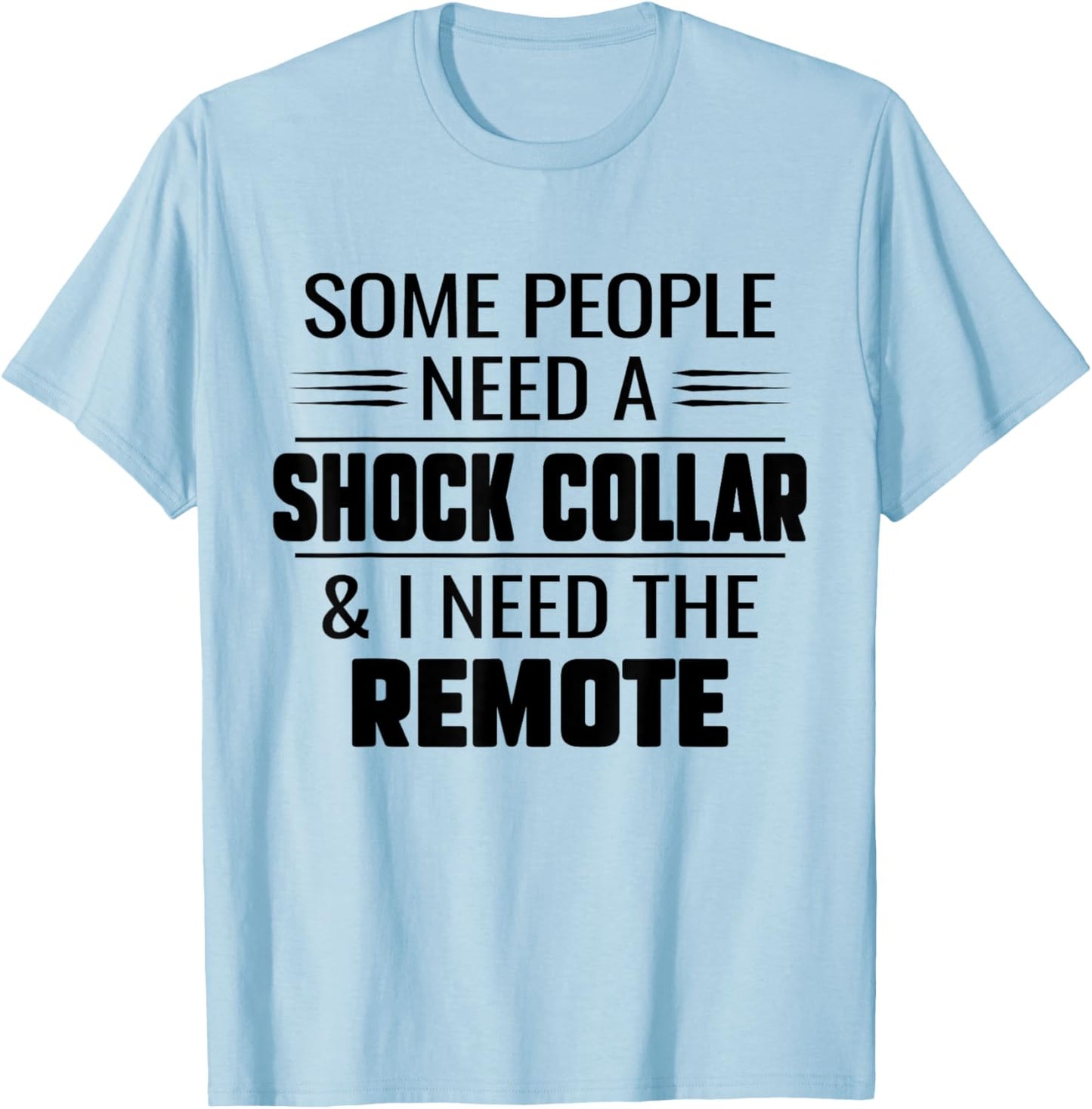 Some People Need A Shock Collar And I Ned The Remote Funny T-Shirt - T-Shirt | Light Blue