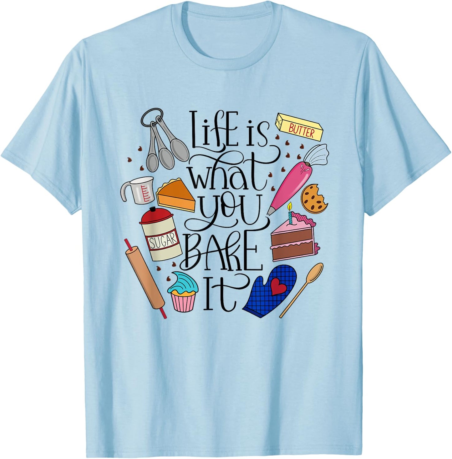 Life Is What You Bake It, Desserts, Ingredients, Utensils T-Shirt - T-Shirt | Light Blue