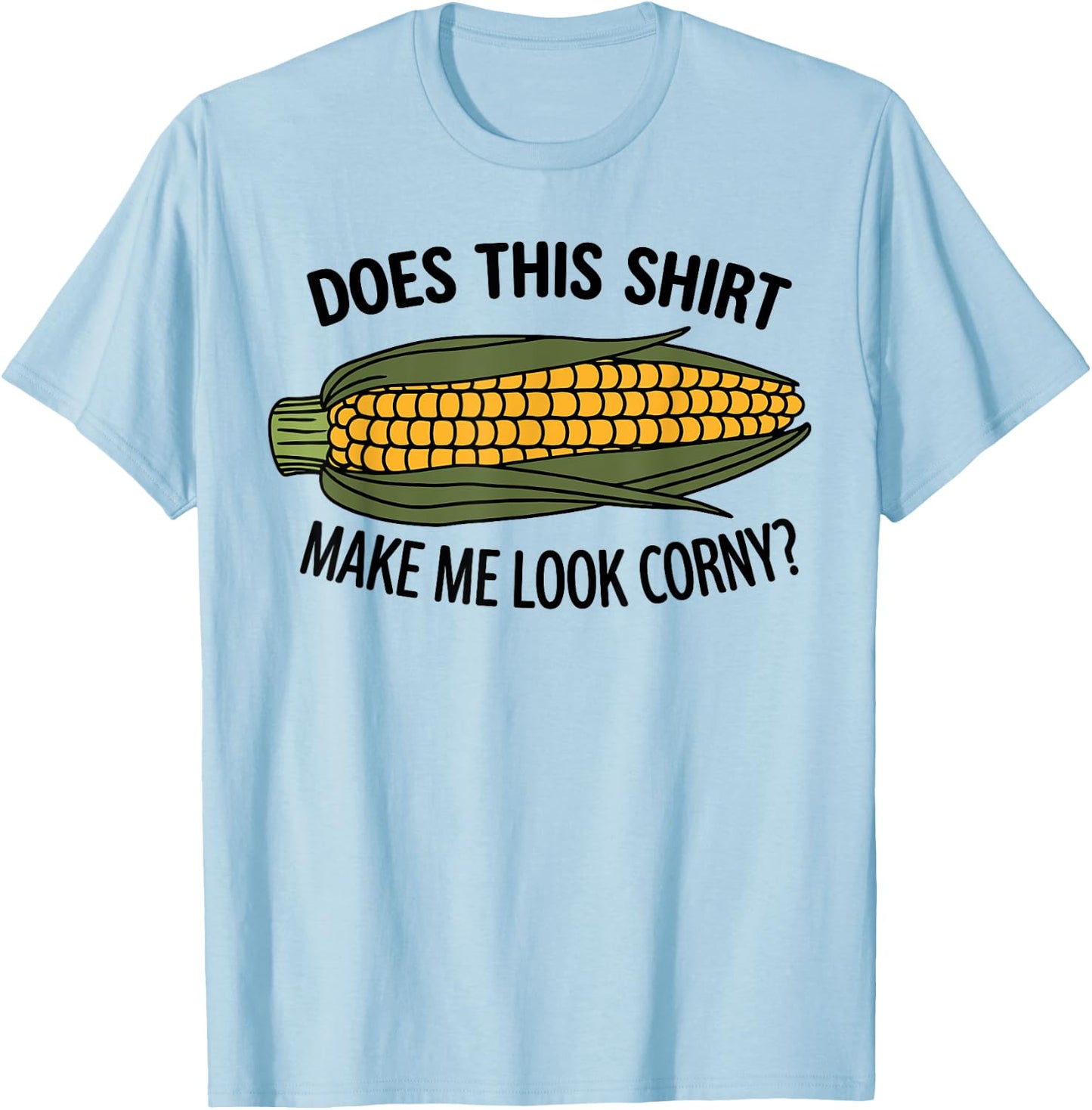 Funny Corn Cob Does This Shirt Make Me Look Corny? T-Shirt - T-Shirt | Light Blue