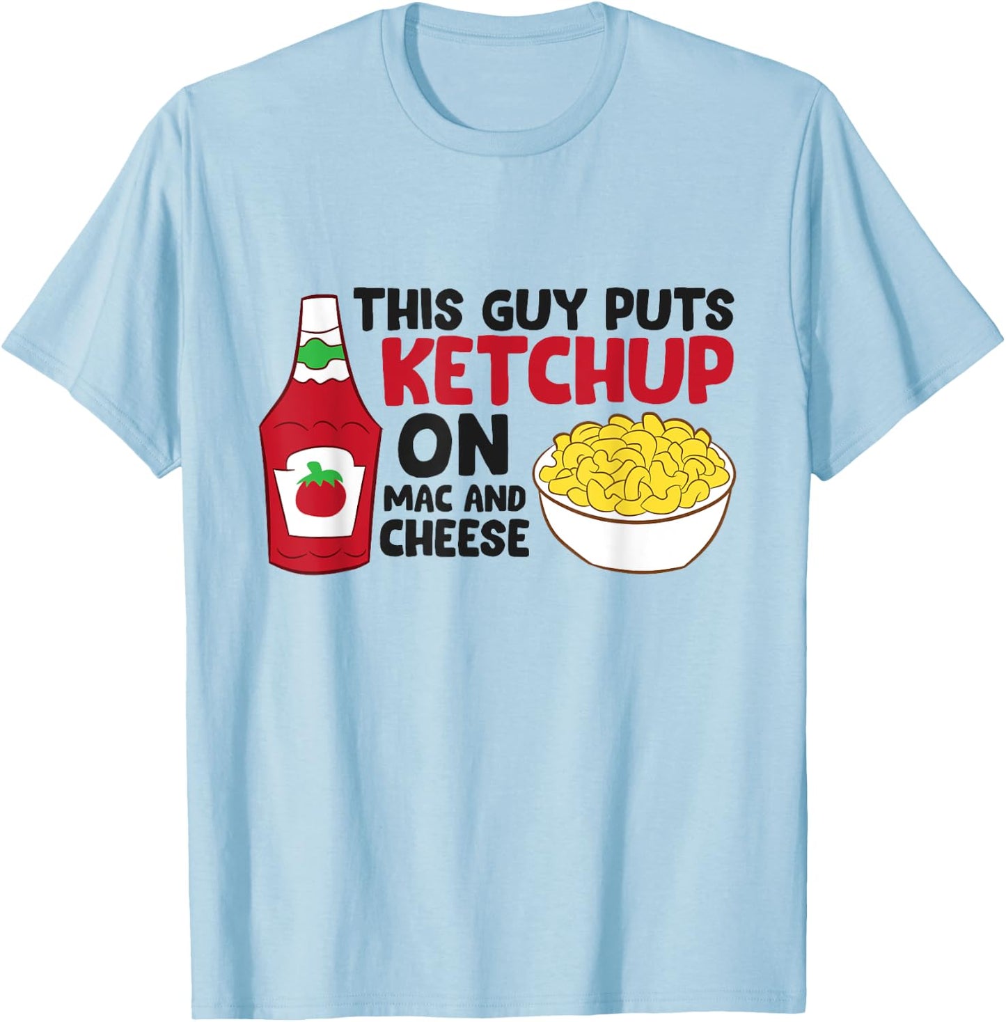This Guy Puts Ketchup On Mac And Cheese T-Shirt - T-Shirt | Light Blue