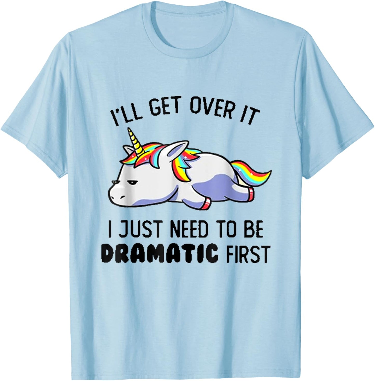 I'll Get Over It I Just Need To Be Dramatic First T-Shirt - T-Shirt | Light Blue
