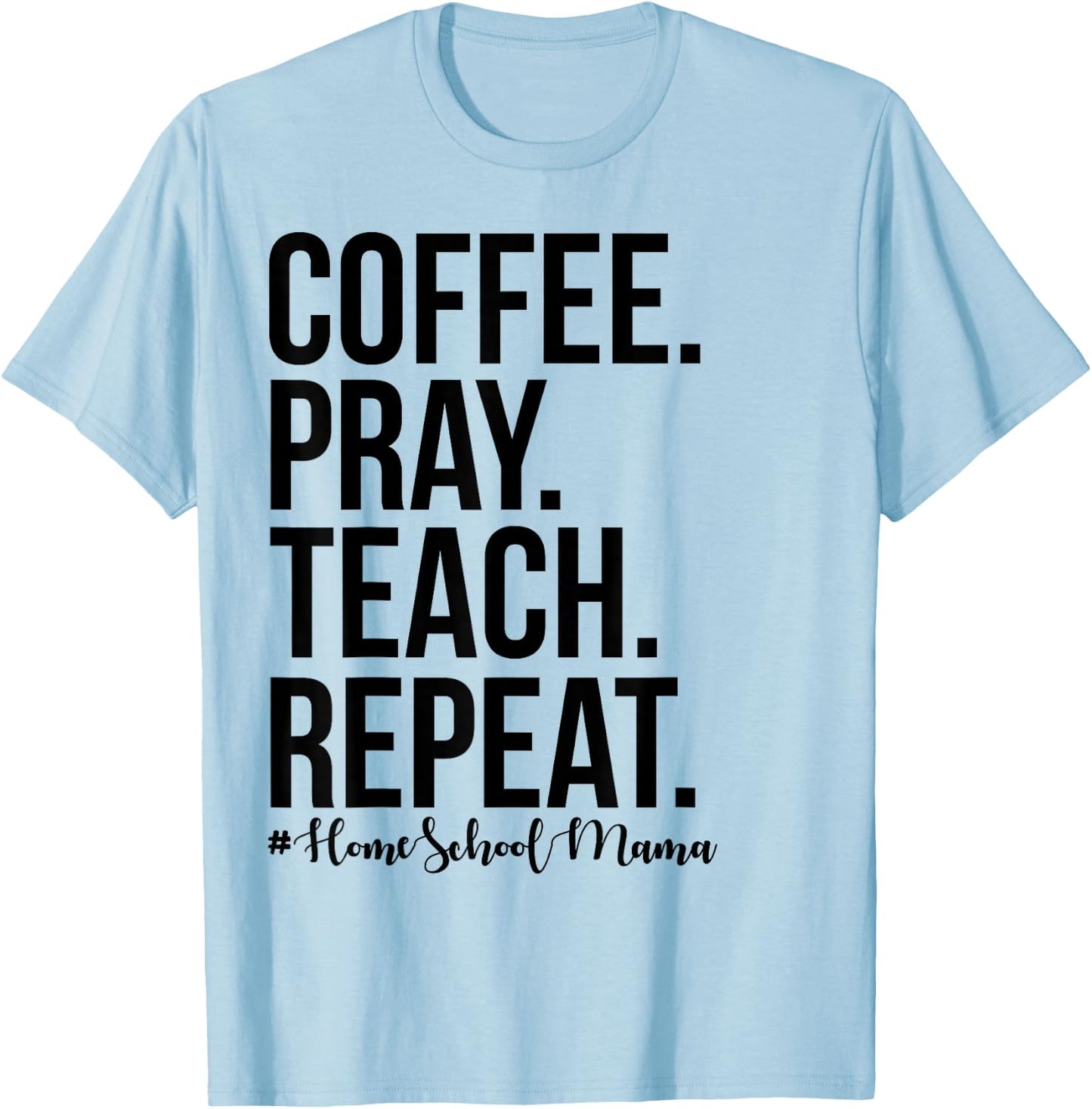 Homeschool Mom Coffee Pray Teach Repeat Gift Mom Mother T-Shirt - T-Shirt | Light Blue
