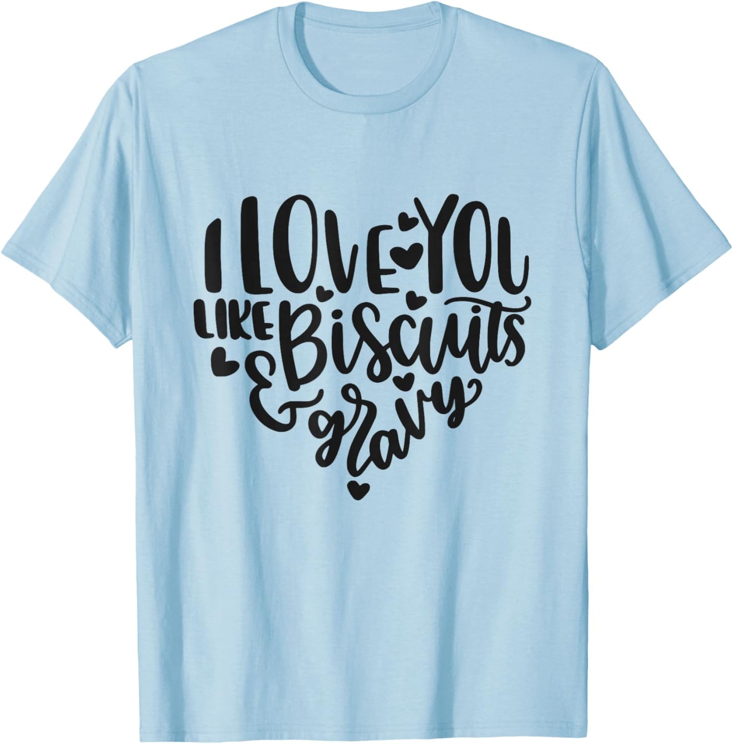 I Love You Like Biscuits And Gravy Cute Southern Quote T-Shirt - T-Shirt | Light Blue