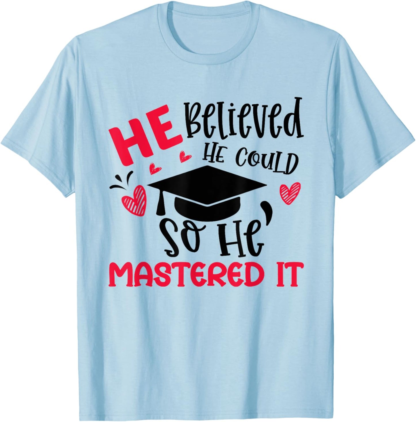 He Believed He Could So He Mastered It Graduation Degree T-Shirt - T-Shirt | Light Blue