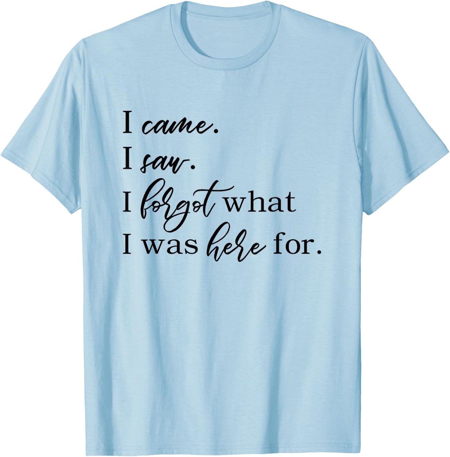 I came. I saw. I forgot what I was here for. Forgetful funny T-Shirt - T-Shirt | Light Blue
