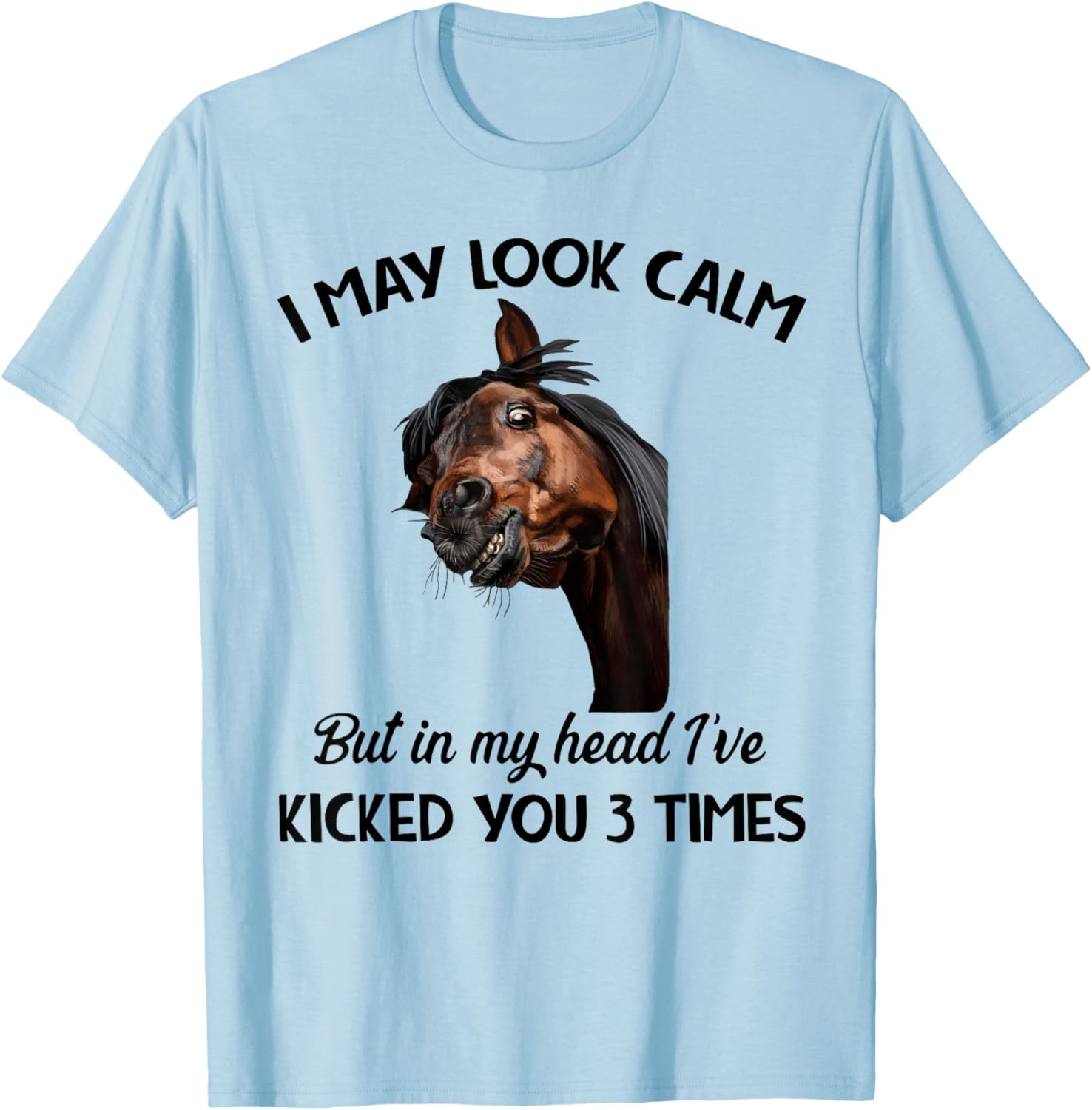 I may look calm but in my head I've kicked you 3 times T-Shirt - T-Shirt | Light Blue