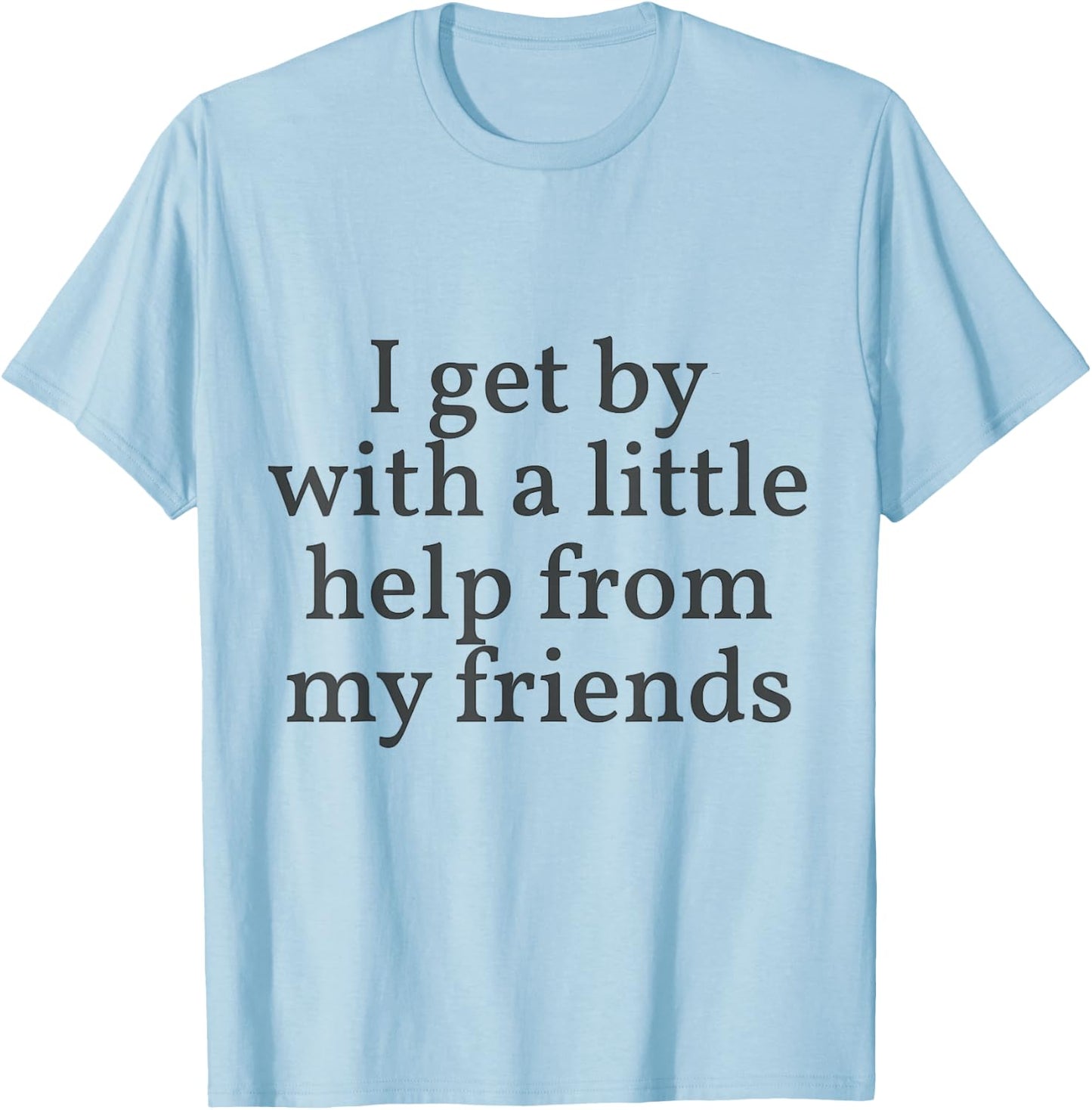 I Get by with a Little Help From My Friends Shirt Him & Her T-Shirt - T-Shirt | Light Blue