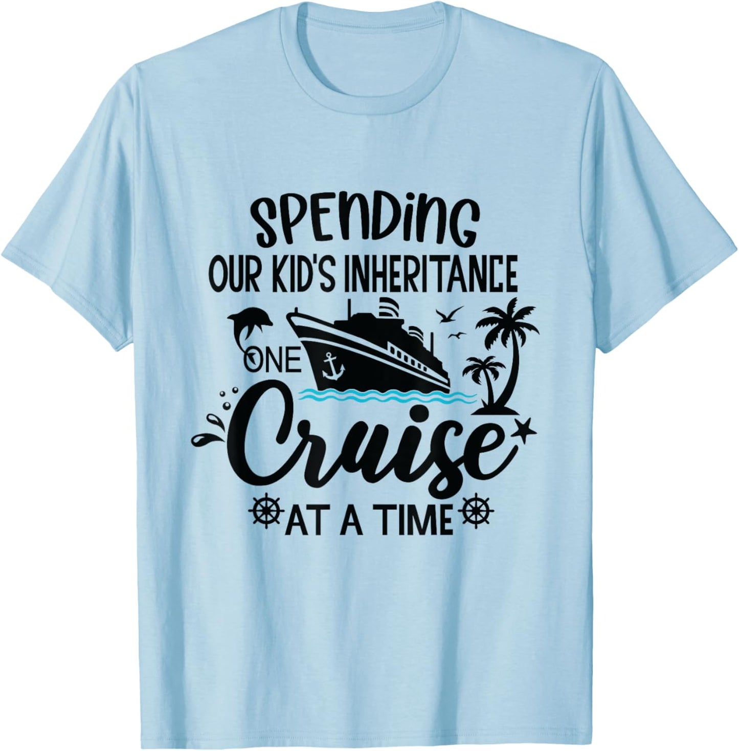 Spending Our Kids Inheritance One Cruise at a Time T-Shirt - T-Shirt | Light Blue