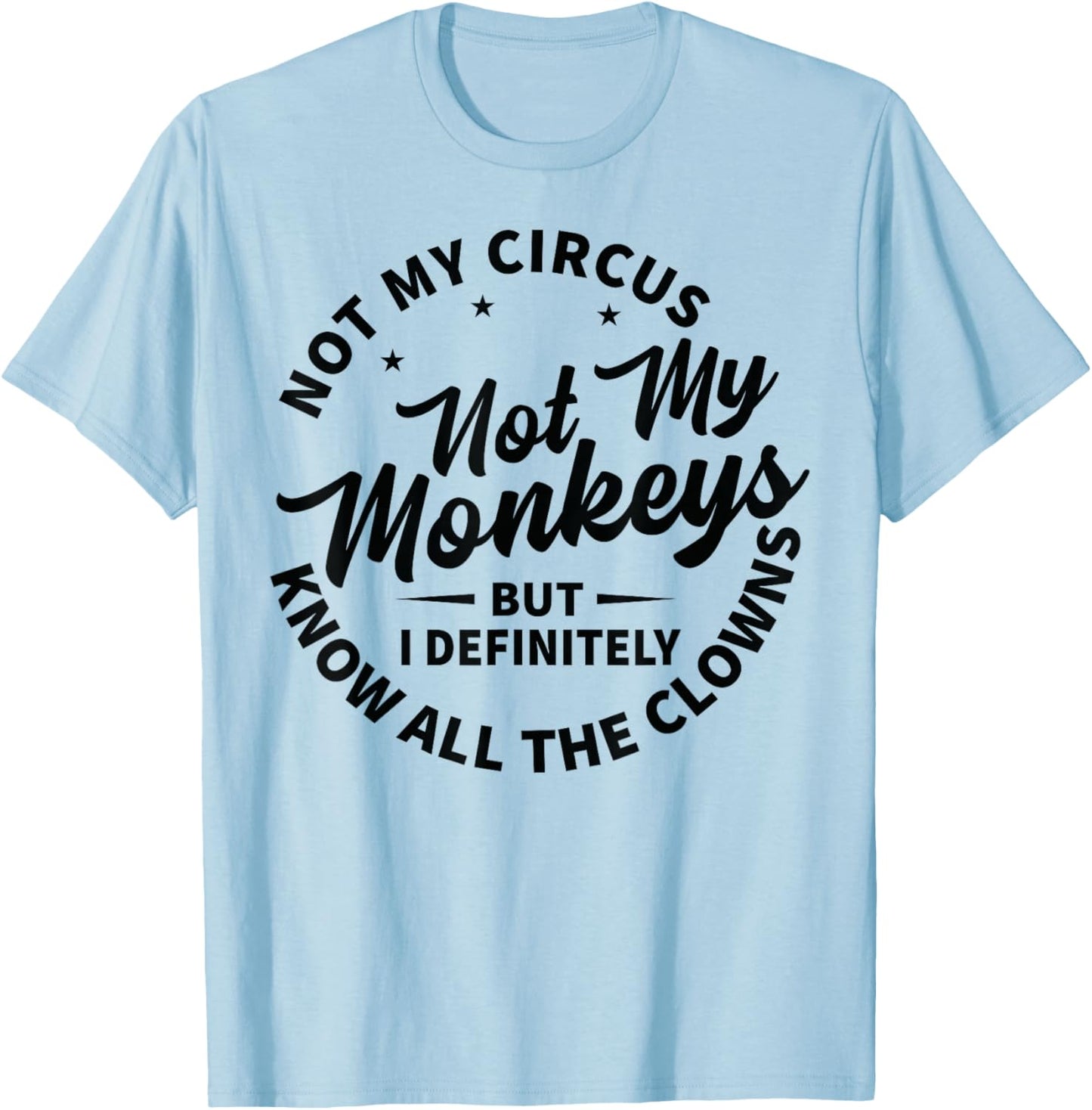 Not My Circus Not My Monkeys But I Know All The Clowns T-Shirt - T-Shirt | Light Blue