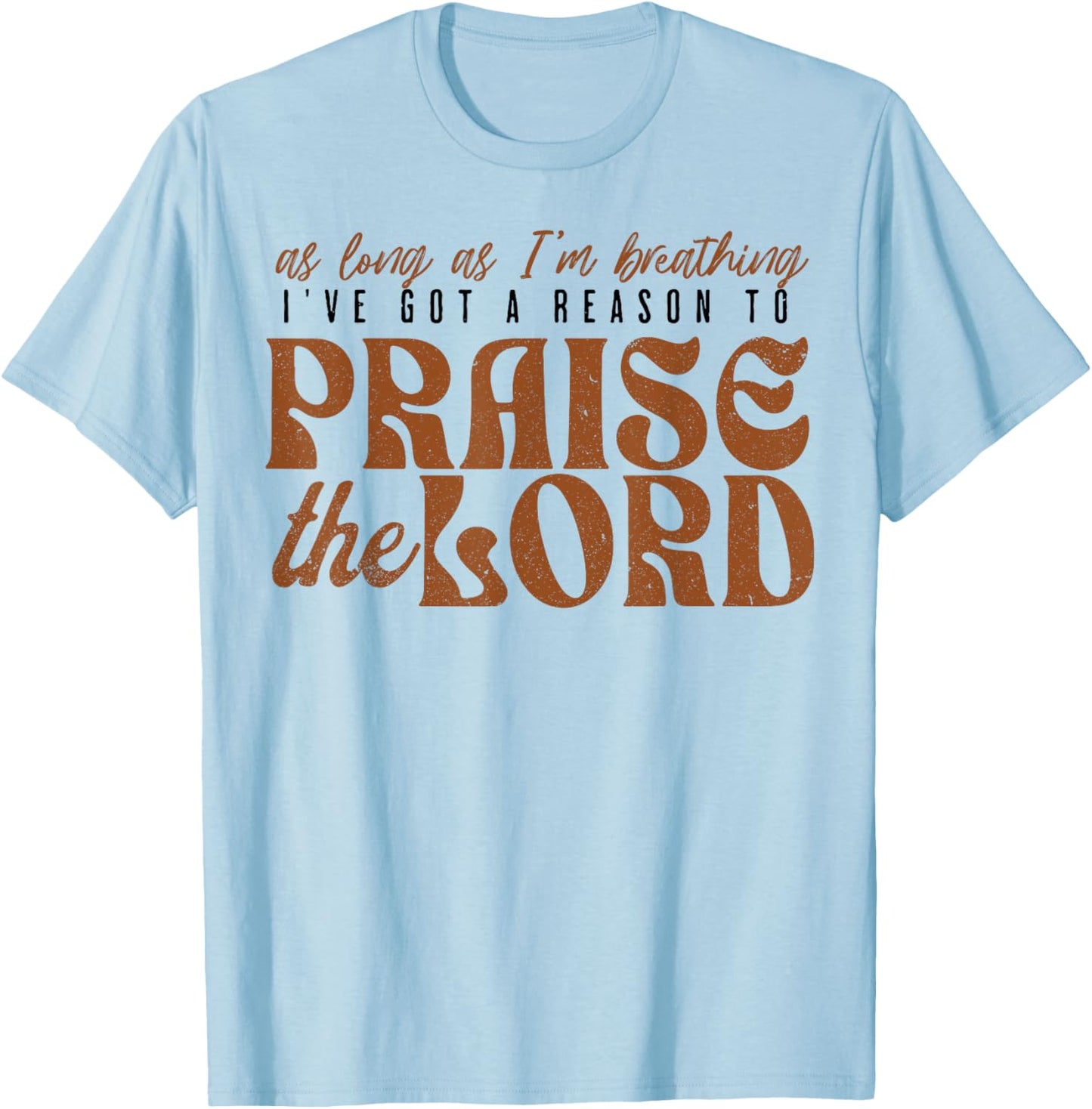 As Long As Im Breathing I've Got A Reason To Praise The Lord T-Shirt - T-Shirt | Light Blue