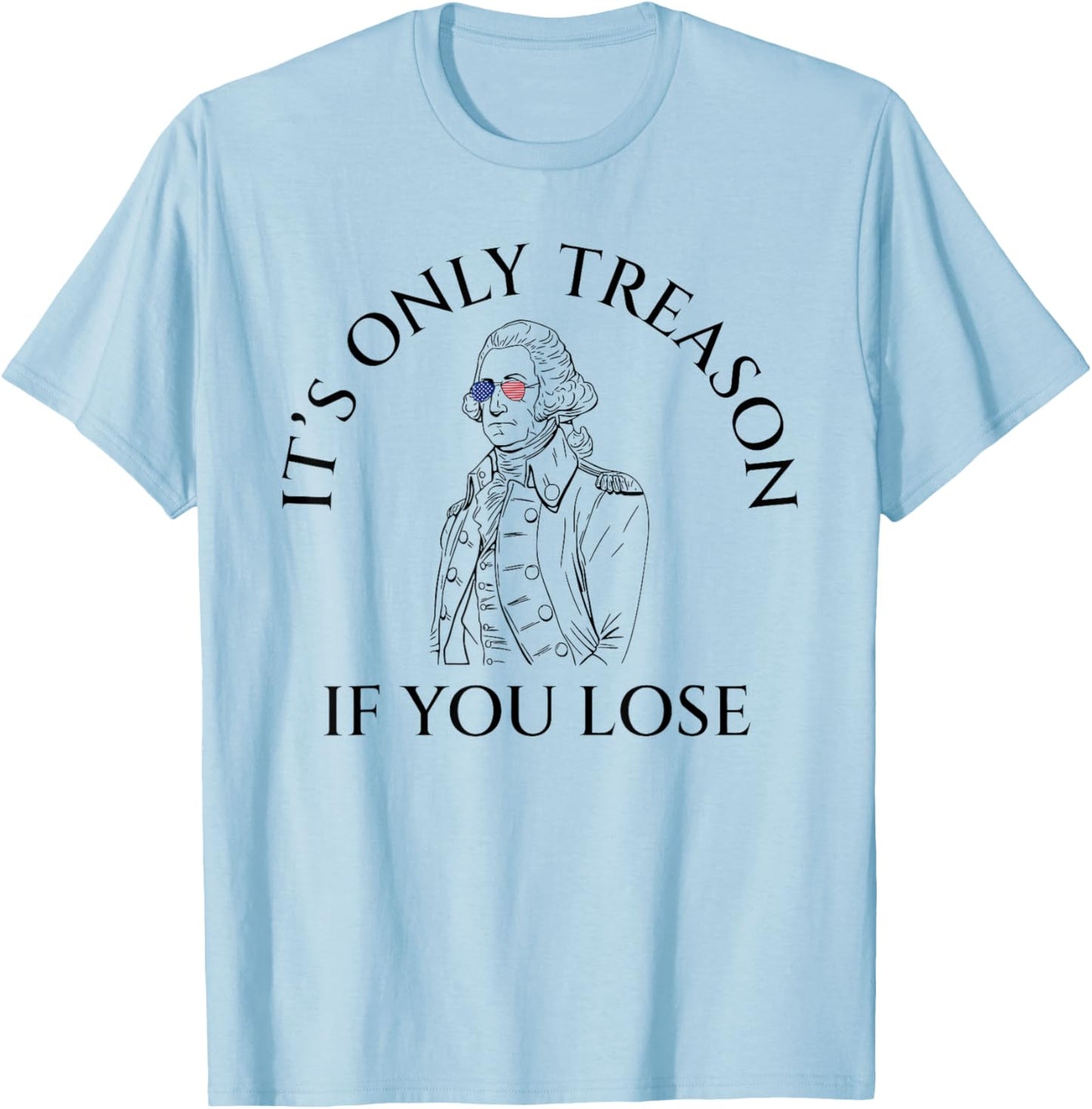 It's Only Treason If You Lose American Patriotic 4th Of July Women Kids Men T-Shirt - T-Shirt | Light Blue