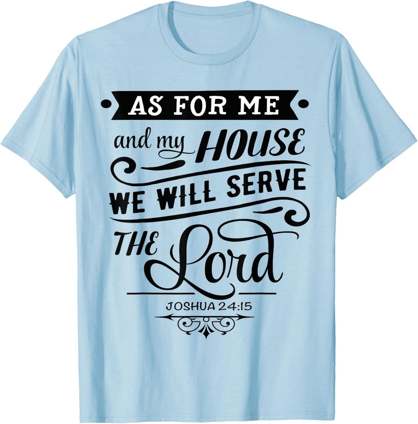 As for me and my house, we will serve the LORD. Joshua 24.15 T-Shirt - T-Shirt | Light Blue